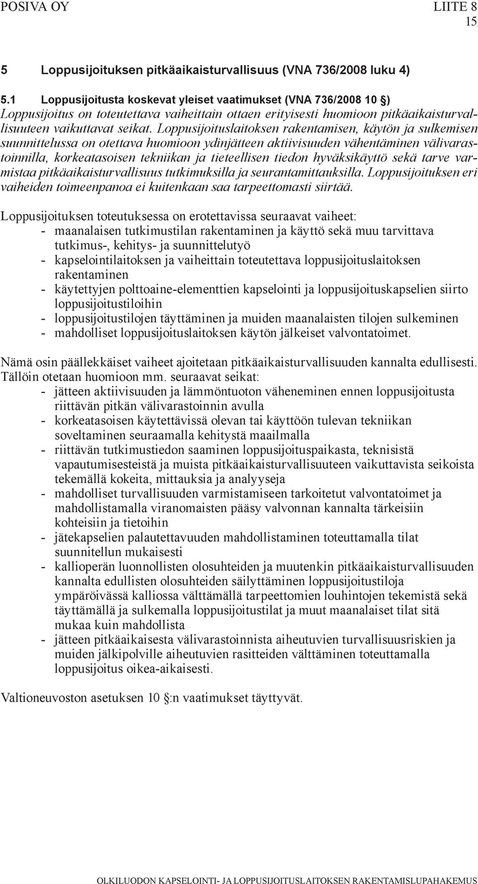 Loppusijoituslaitoksen rakentamisen, käytön ja sulkemisen suunnittelussa on otettava huomioon ydinjätteen aktiivisuuden vähentäminen välivarastoinnilla, korkeatasoisen tekniikan ja tieteellisen