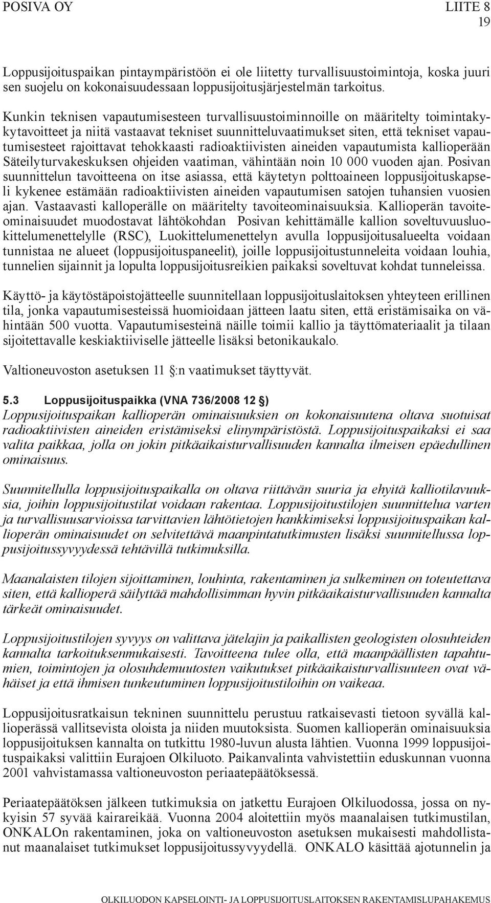 tehokkaasti radioaktiivisten aineiden vapautumista kallioperään Säteilyturvakeskuksen ohjeiden vaatiman, vähintään noin 10 000 vuoden ajan.