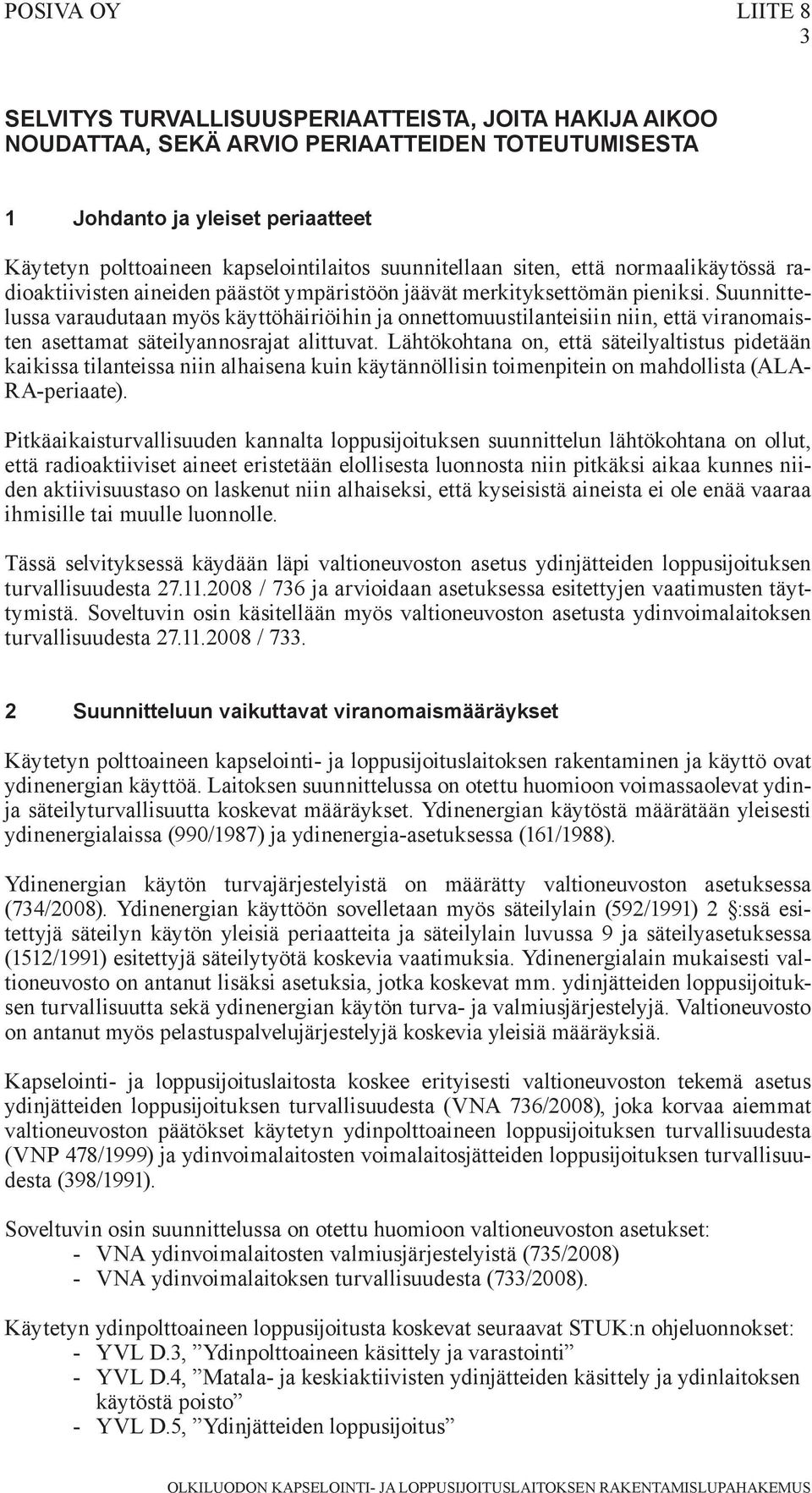 Suunnittelussa varaudutaan myös käyttöhäiriöihin ja onnettomuustilanteisiin niin, että viranomaisten asettamat säteilyannosrajat alittuvat.