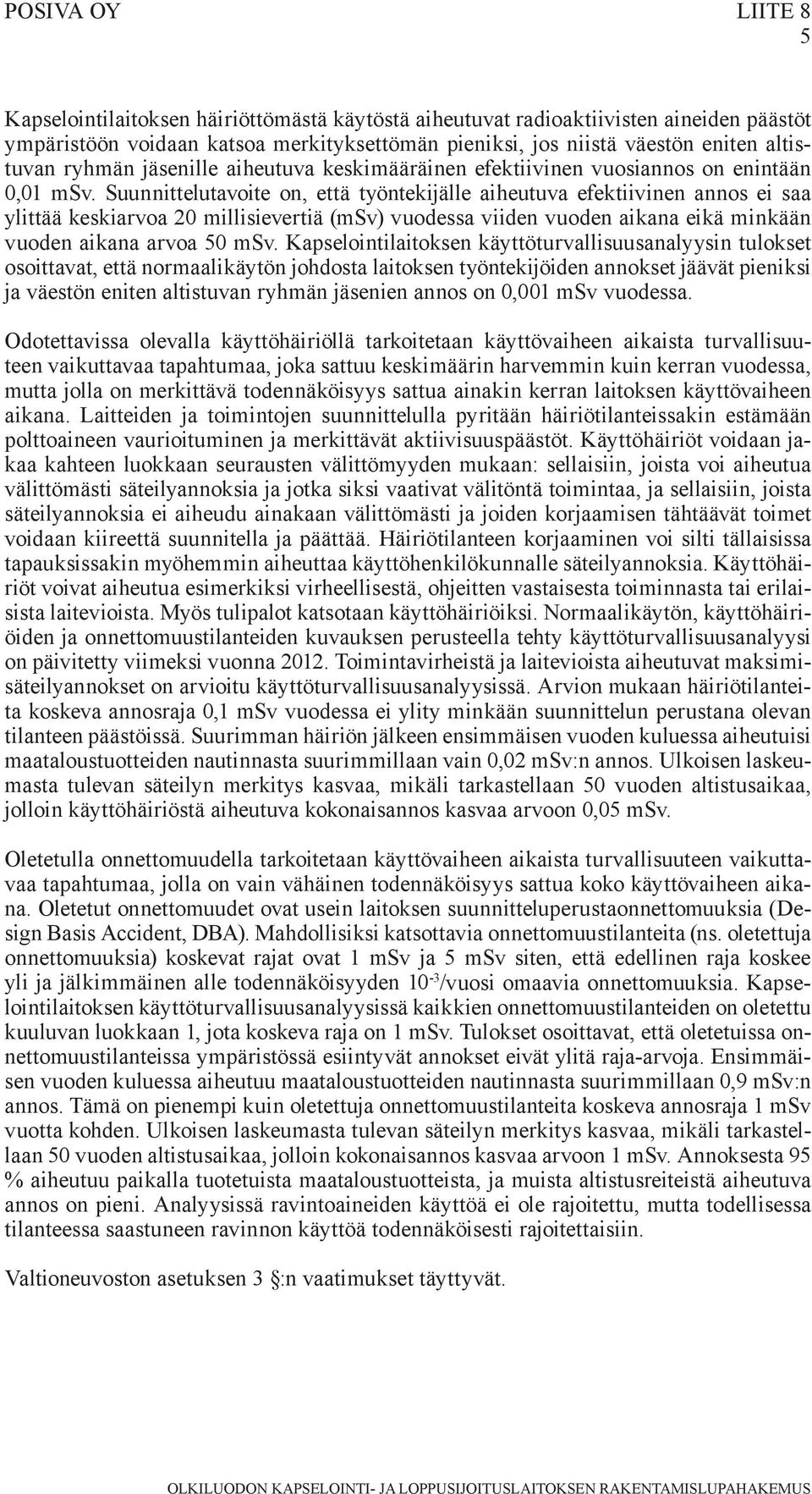 Suunnittelutavoite on, että työntekijälle aiheutuva efektiivinen annos ei saa ylittää keskiarvoa 20 millisievertiä (msv) vuodessa viiden vuoden aikana eikä minkään vuoden aikana arvoa 50 msv.