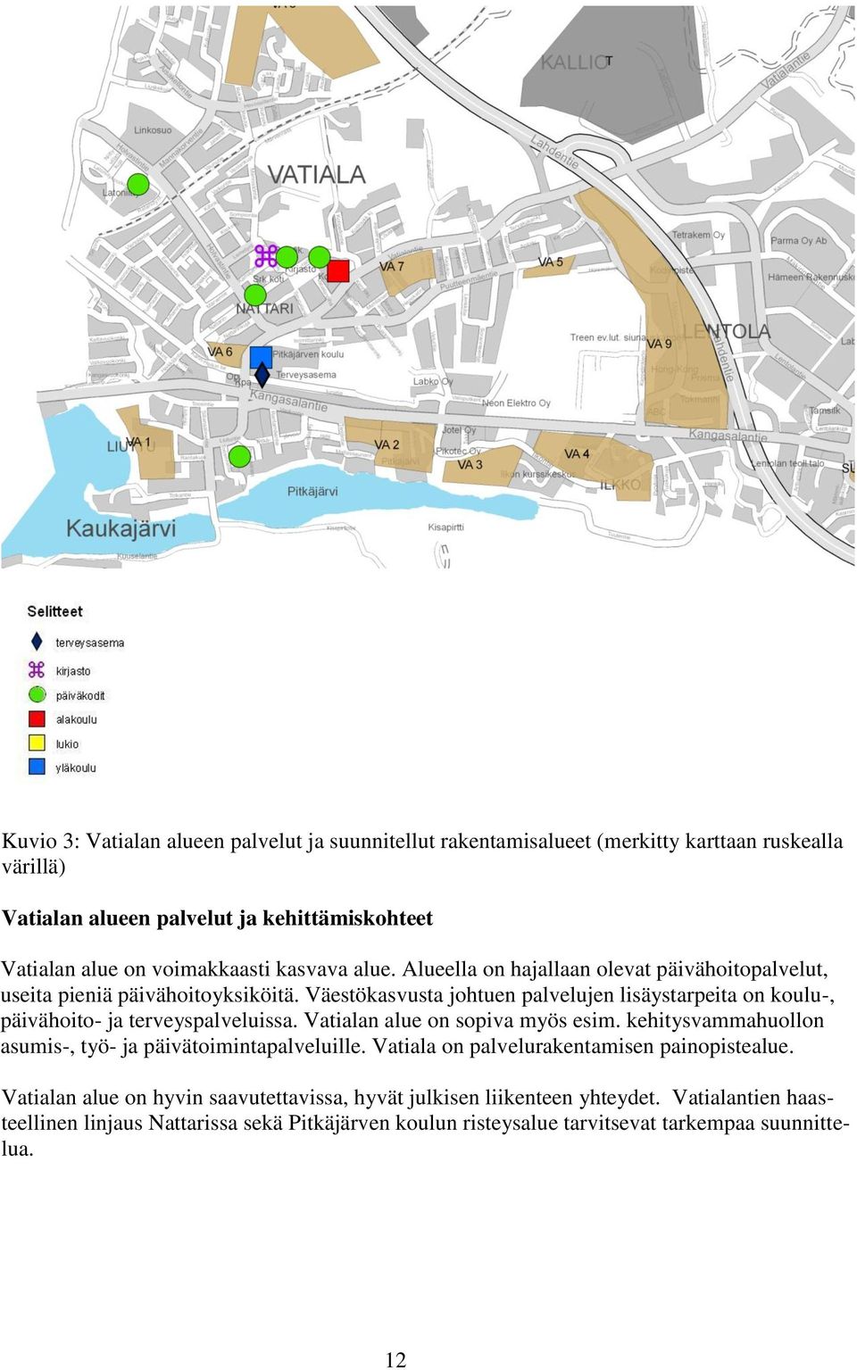 Väestökasvusta johtuen palvelujen lisäystarpeita on koulu-, päivähoito- ja terveyspalveluissa. Vatialan alue on sopiva myös esim.