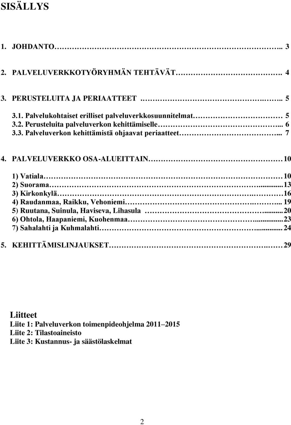 16 4) Raudanmaa, Raikku, Vehoniemi.... 19 5) Ruutana, Suinula, Haviseva, Lihasula... 20 6) Ohtola, Haapaniemi, Kuohenmaa... 23 7) Sahalahti ja Kuhmalahti... 24 5.