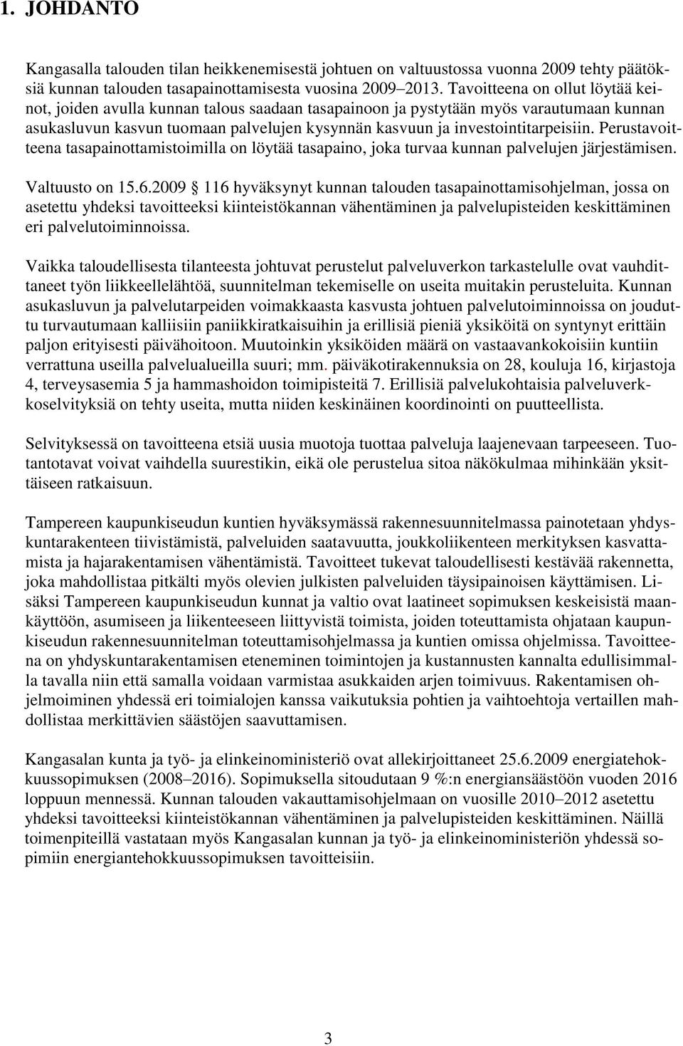 investointitarpeisiin. Perustavoitteena tasapainottamistoimilla on löytää tasapaino, joka turvaa kunnan palvelujen järjestämisen. Valtuusto on 15.6.