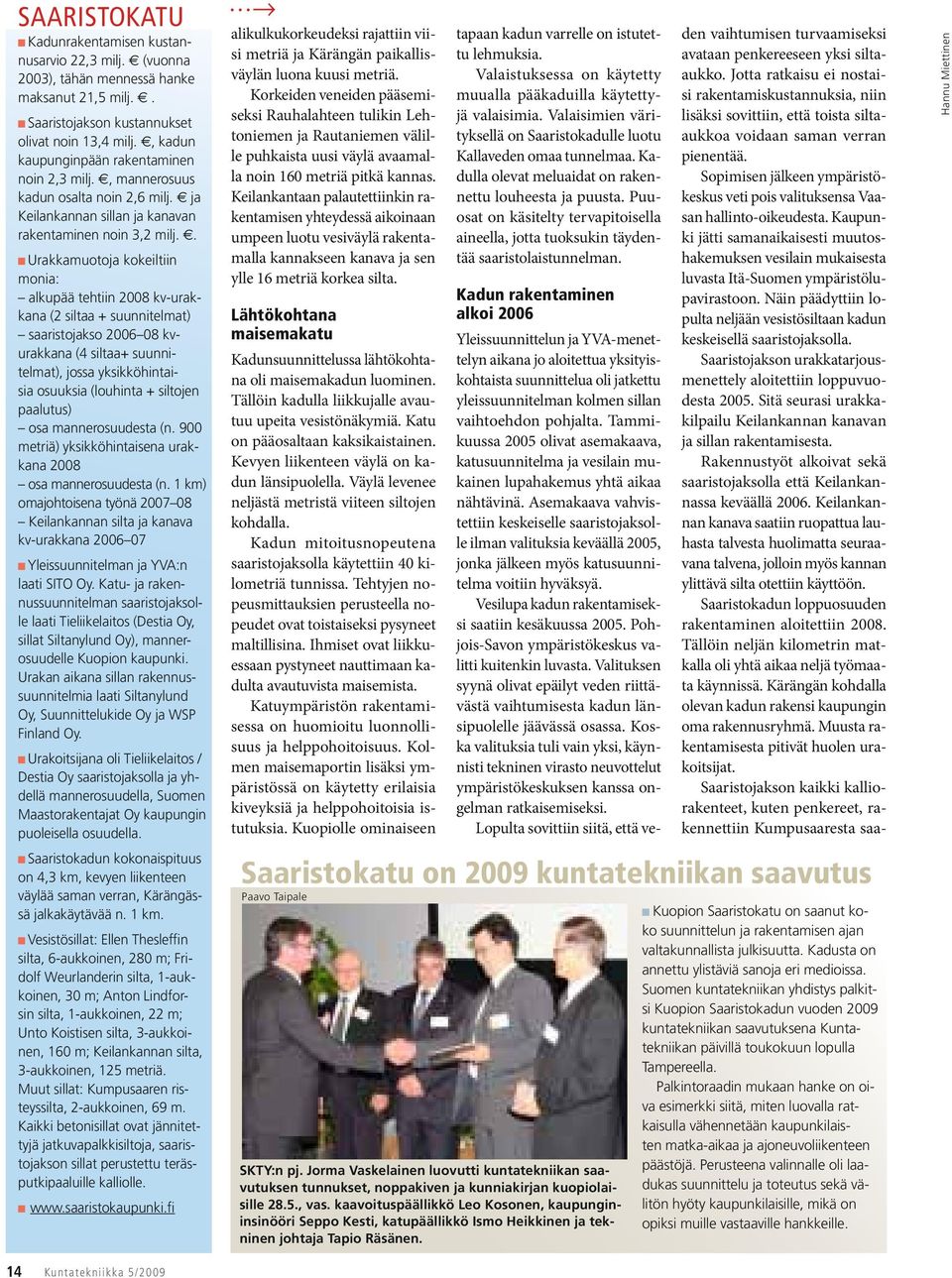 . Urakkamuotoja kokeiltiin monia: alkupää tehtiin 2008 kv-urakkana (2 siltaa + suunnitelmat) saaristojakso 2006 08 kvurakkana (4 siltaa+ suunnitelmat), jossa yksikköhintaisia osuuksia (louhinta +