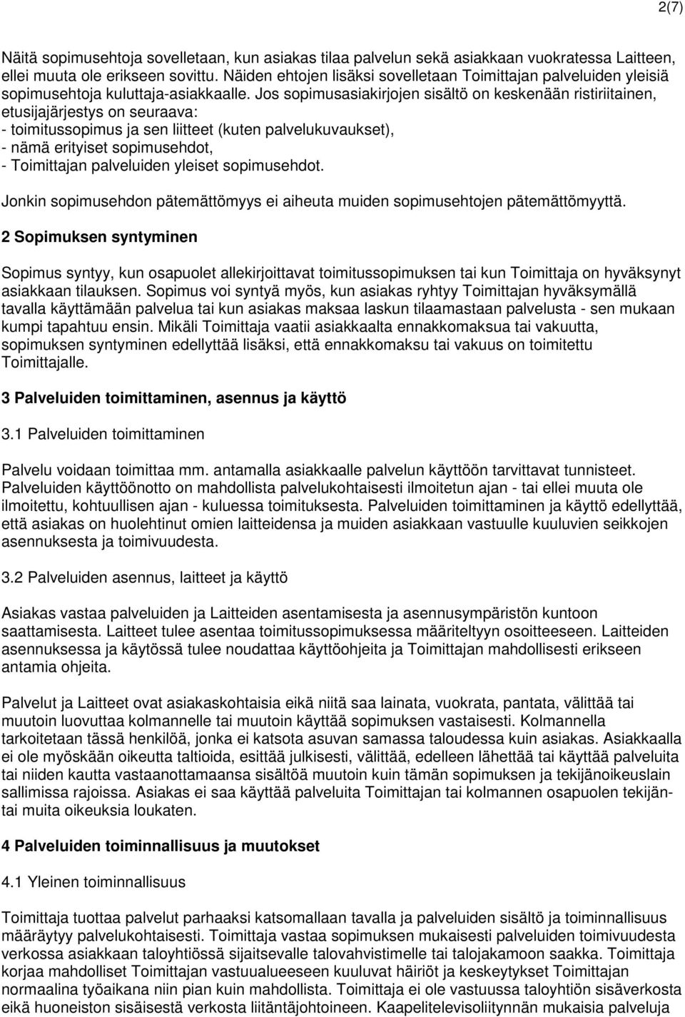 Jos sopimusasiakirjojen sisältö on keskenään ristiriitainen, etusijajärjestys on seuraava: - toimitussopimus ja sen liitteet (kuten palvelukuvaukset), - nämä erityiset sopimusehdot, - Toimittajan