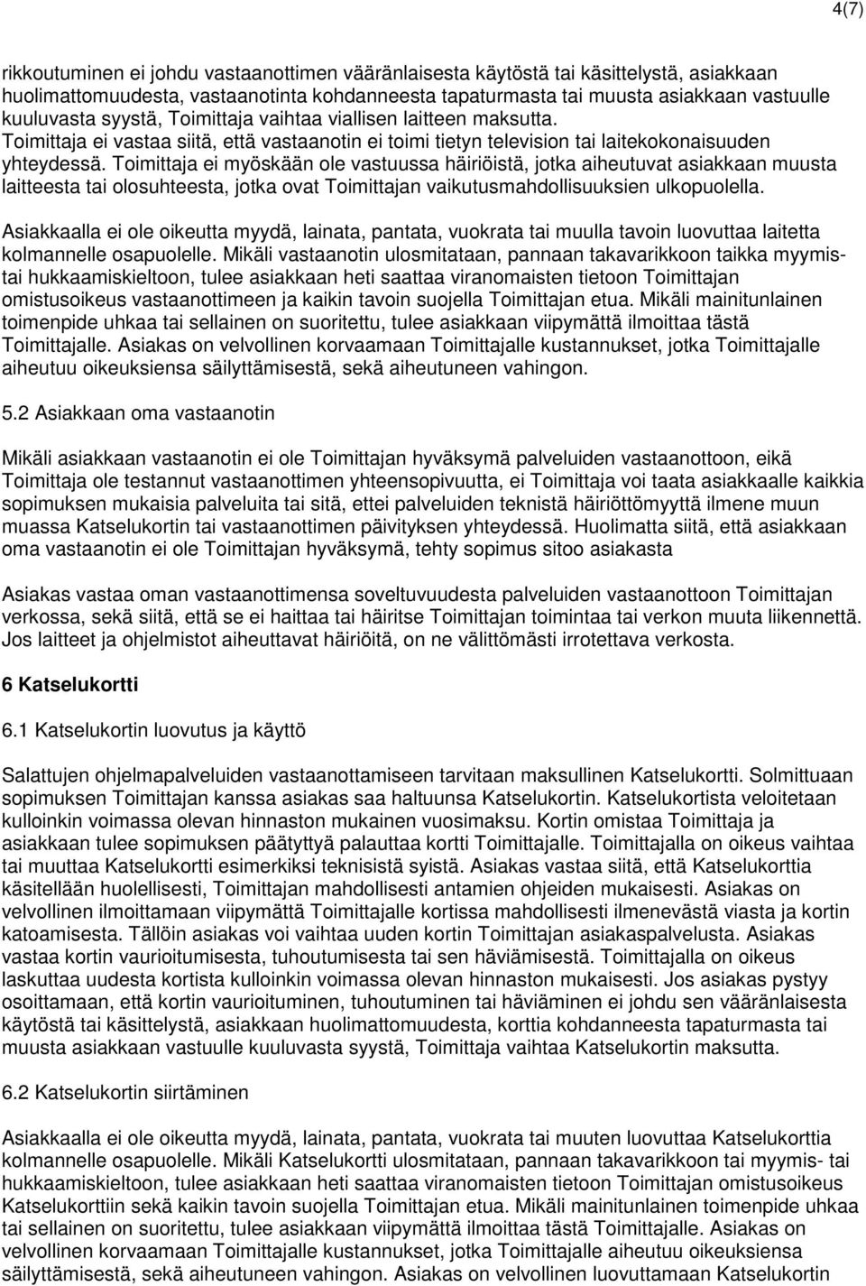 Toimittaja ei myöskään ole vastuussa häiriöistä, jotka aiheutuvat asiakkaan muusta laitteesta tai olosuhteesta, jotka ovat Toimittajan vaikutusmahdollisuuksien ulkopuolella.