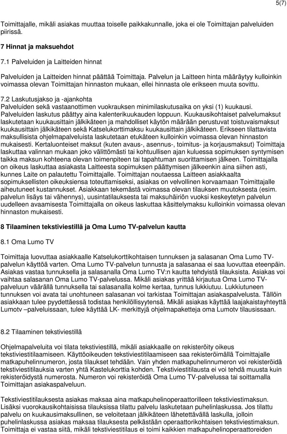 Palvelun ja Laitteen hinta määräytyy kulloinkin voimassa olevan Toimittajan hinnaston mukaan, ellei hinnasta ole erikseen muuta sovittu. 7.