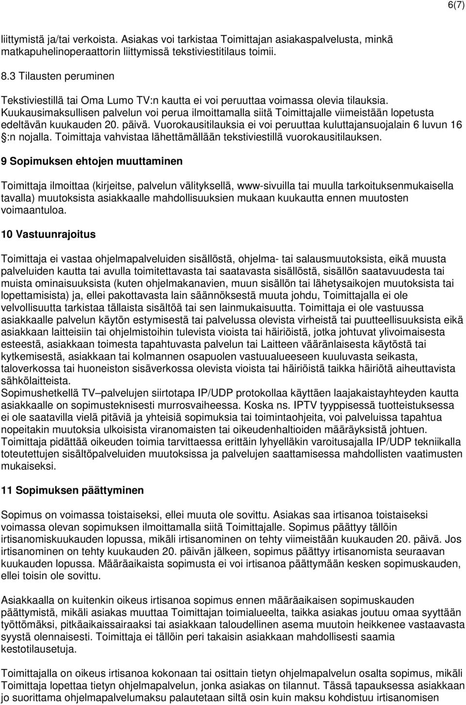 Kuukausimaksullisen palvelun voi perua ilmoittamalla siitä Toimittajalle viimeistään lopetusta edeltävän kuukauden 20. päivä.