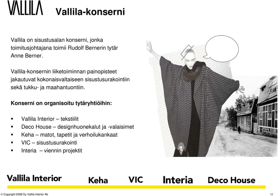 Vallila-konsernin liiketoiminnan painopisteet jakautuvat kokonaisvaltaiseen sisustusurakointiin sekä tukku- ja