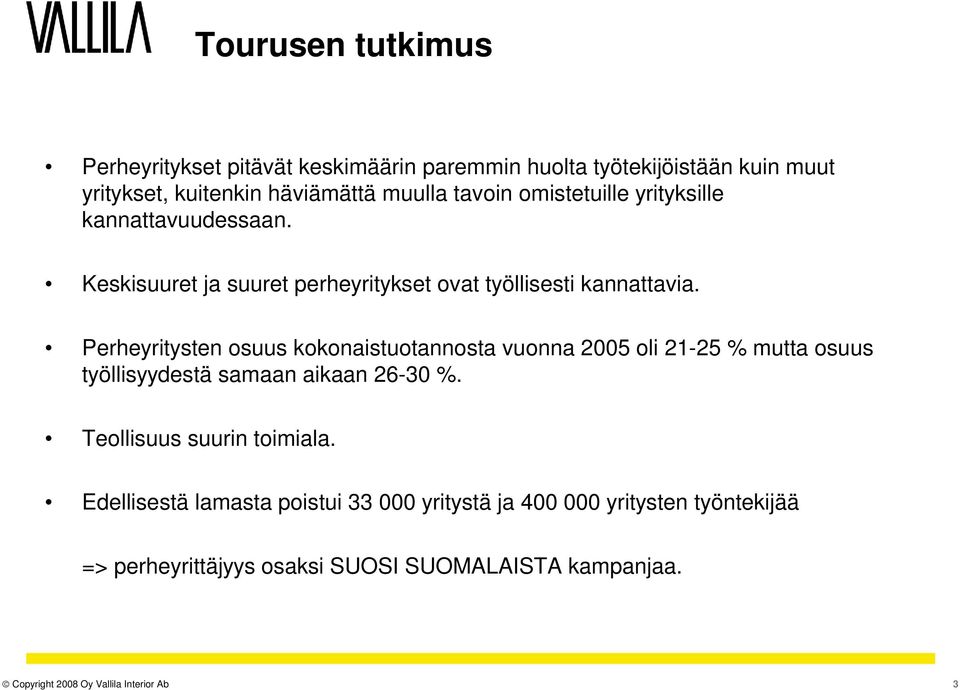 Perheyritysten osuus kokonaistuotannosta vuonna 2005 oli 21-25 % mutta osuus työllisyydestä samaan aikaan 26-30 %.