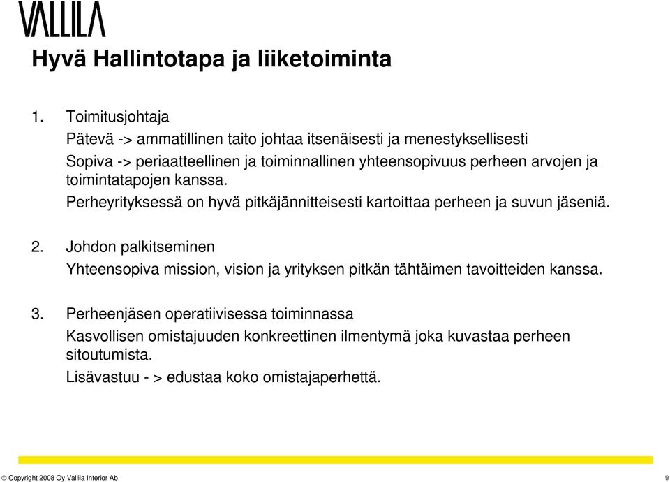 perheen arvojen ja toimintatapojen kanssa. Perheyrityksessä on hyvä pitkäjännitteisesti kartoittaa perheen ja suvun jäseniä. 2.