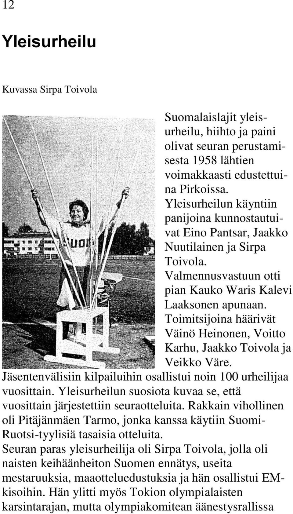 Toimitsijoina häärivät Väinö Heinonen, Voitto Karhu, Jaakko Toivola ja Veikko Väre. Jäsentenvälisiin kilpailuihin osallistui noin 100 urheilijaa vuosittain.