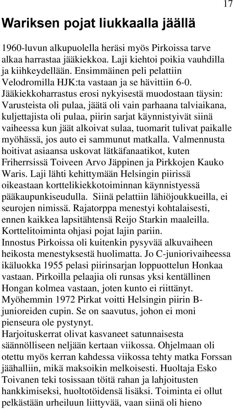 Jääkiekkoharrastus erosi nykyisestä muodostaan täysin: Varusteista oli pulaa, jäätä oli vain parhaana talviaikana, kuljettajista oli pulaa, piirin sarjat käynnistyivät siinä vaiheessa kun jäät