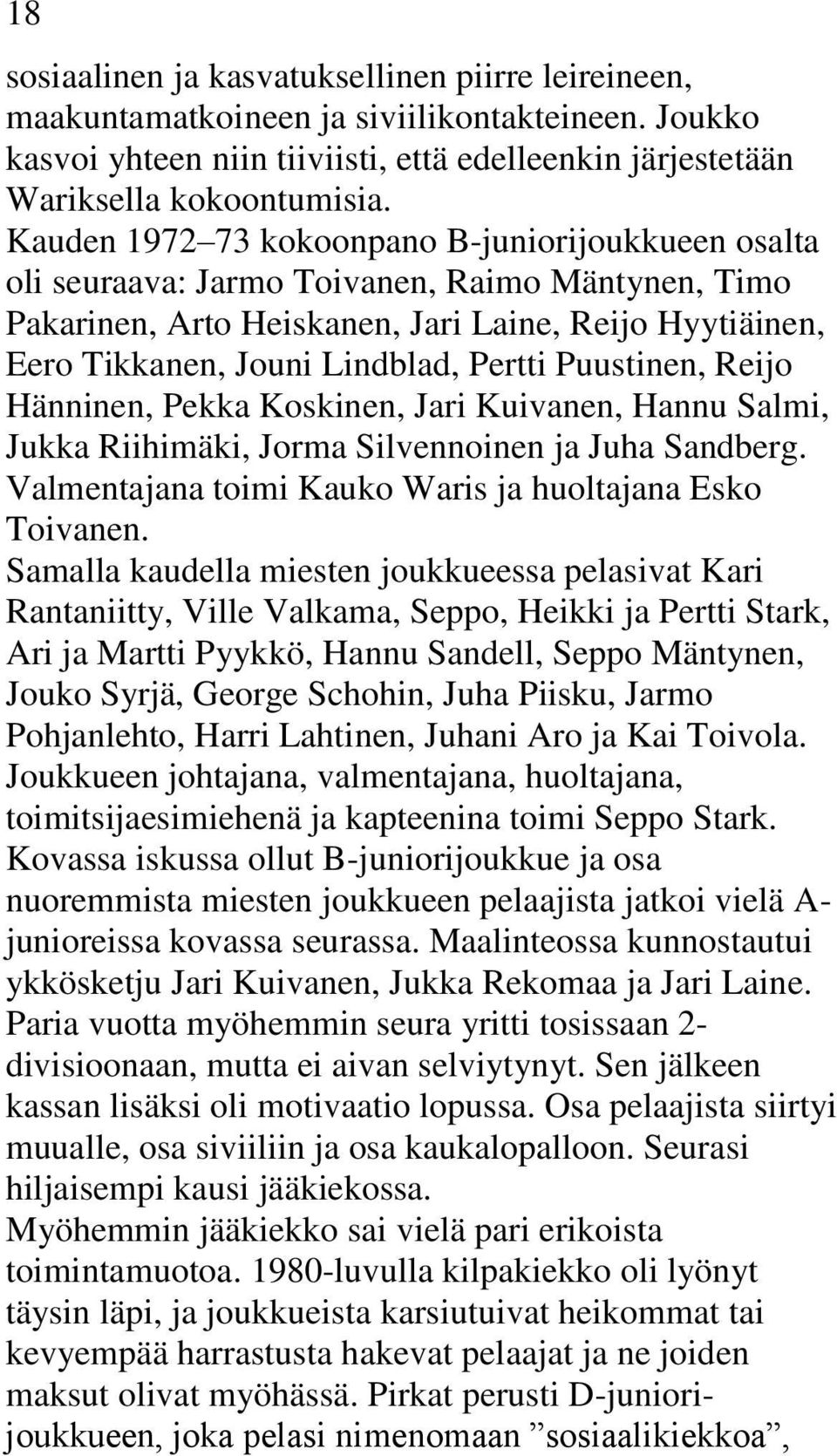 Puustinen, Reijo Hänninen, Pekka Koskinen, Jari Kuivanen, Hannu Salmi, Jukka Riihimäki, Jorma Silvennoinen ja Juha Sandberg. Valmentajana toimi Kauko Waris ja huoltajana Esko Toivanen.