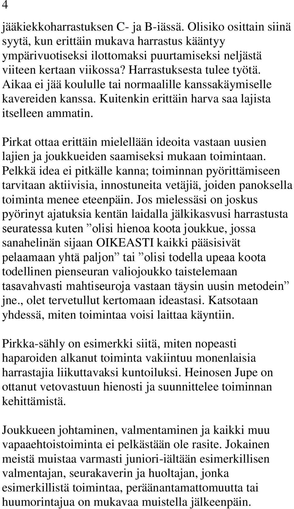 Pirkat ottaa erittäin mielellään ideoita vastaan uusien lajien ja joukkueiden saamiseksi mukaan toimintaan.