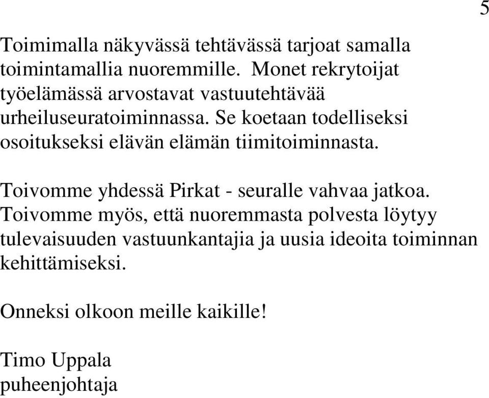 Se koetaan todelliseksi osoitukseksi elävän elämän tiimitoiminnasta.