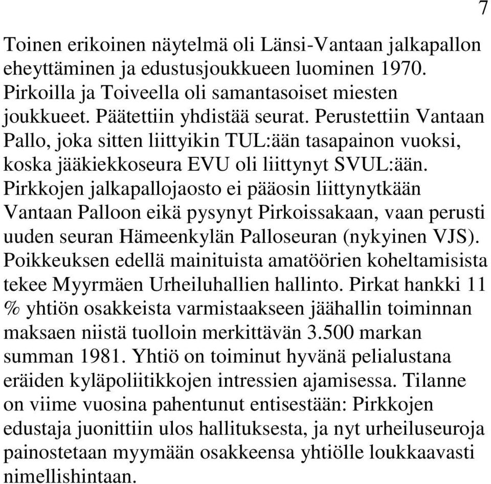 Pirkkojen jalkapallojaosto ei pääosin liittynytkään Vantaan Palloon eikä pysynyt Pirkoissakaan, vaan perusti uuden seuran Hämeenkylän Palloseuran (nykyinen VJS).