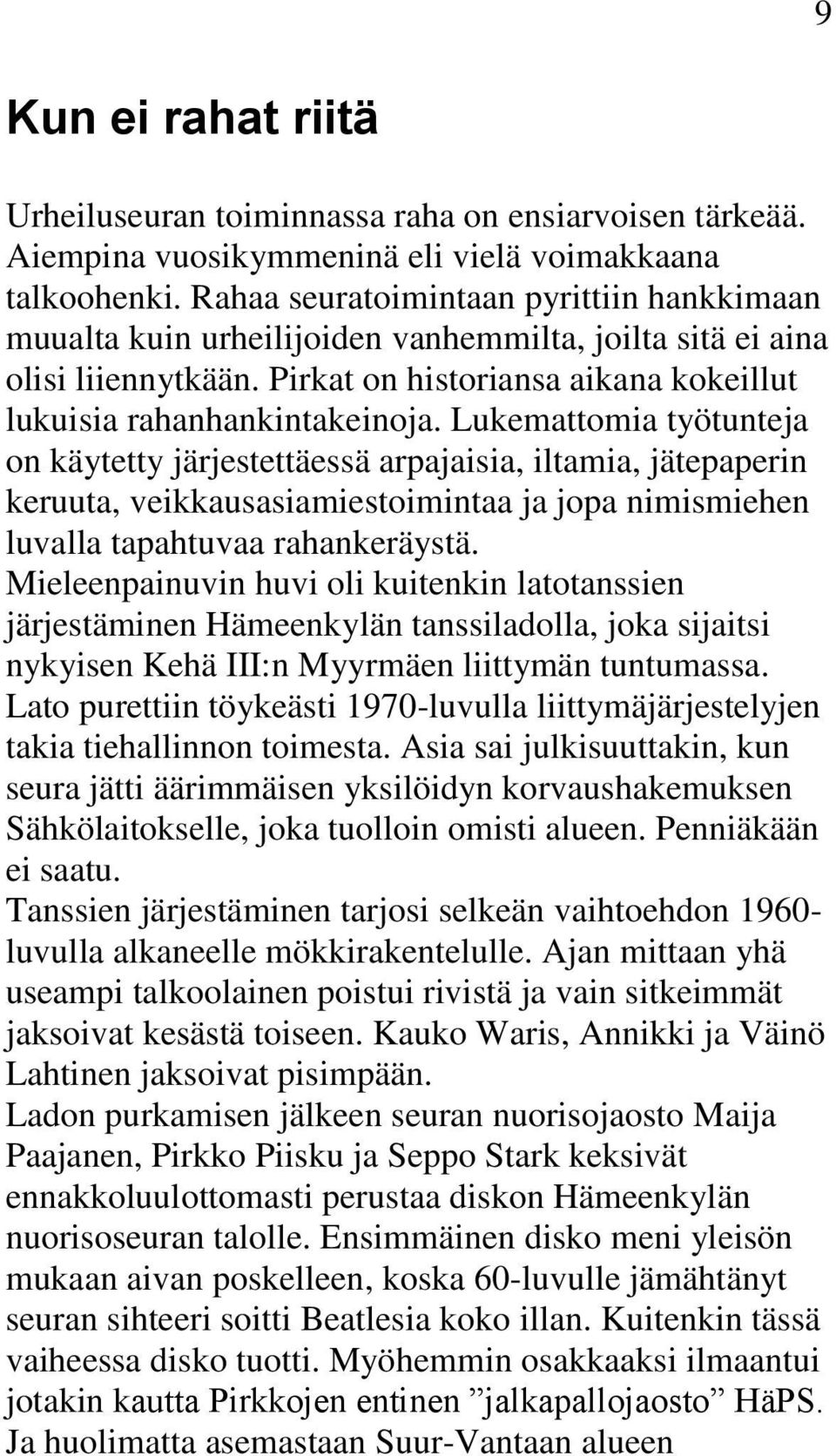 Lukemattomia työtunteja on käytetty järjestettäessä arpajaisia, iltamia, jätepaperin keruuta, veikkausasiamiestoimintaa ja jopa nimismiehen luvalla tapahtuvaa rahankeräystä.