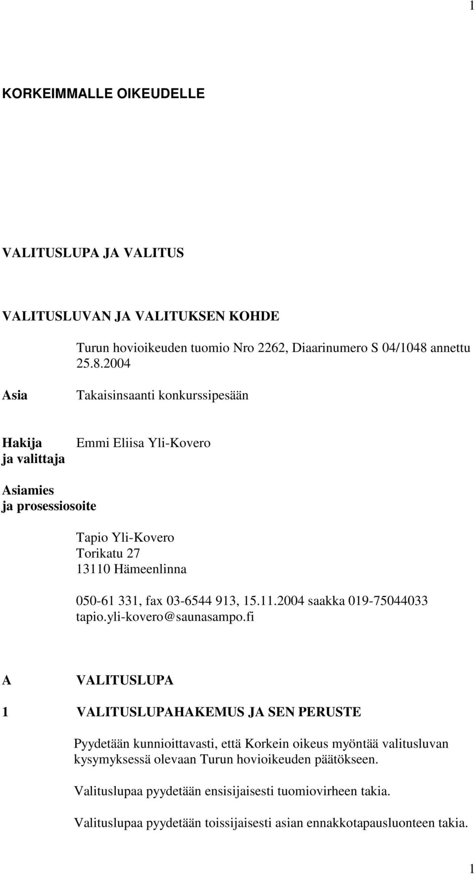 2004 Asia Takaisinsaanti konkurssipesään Hakija ja valittaja Emmi Eliisa Yli-Kovero Asiamies ja prosessiosoite Tapio Yli-Kovero Torikatu 27 13110 Hämeenlinna 050-61 331, fax