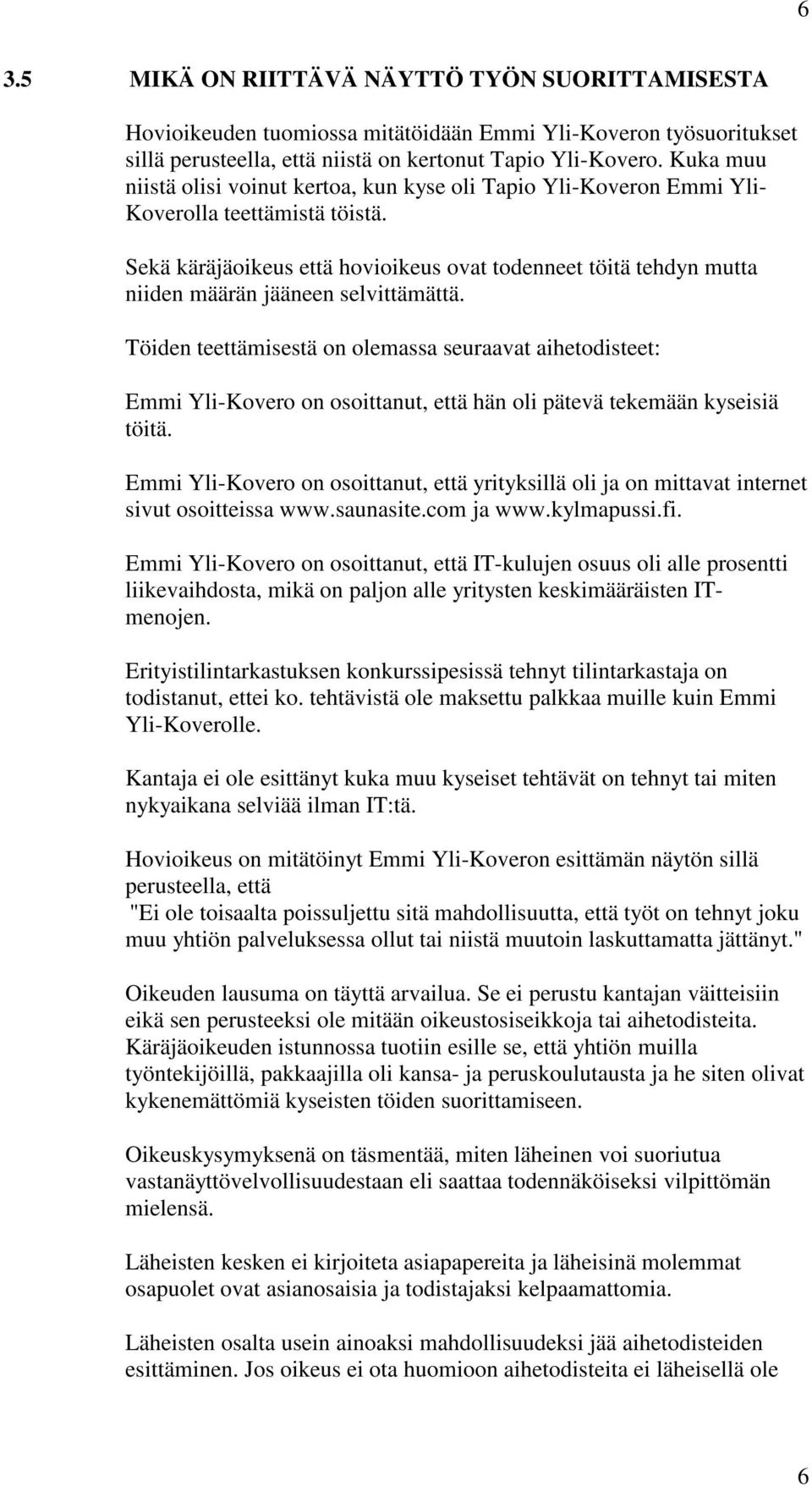 Sekä käräjäoikeus että hovioikeus ovat todenneet töitä tehdyn mutta niiden määrän jääneen selvittämättä.