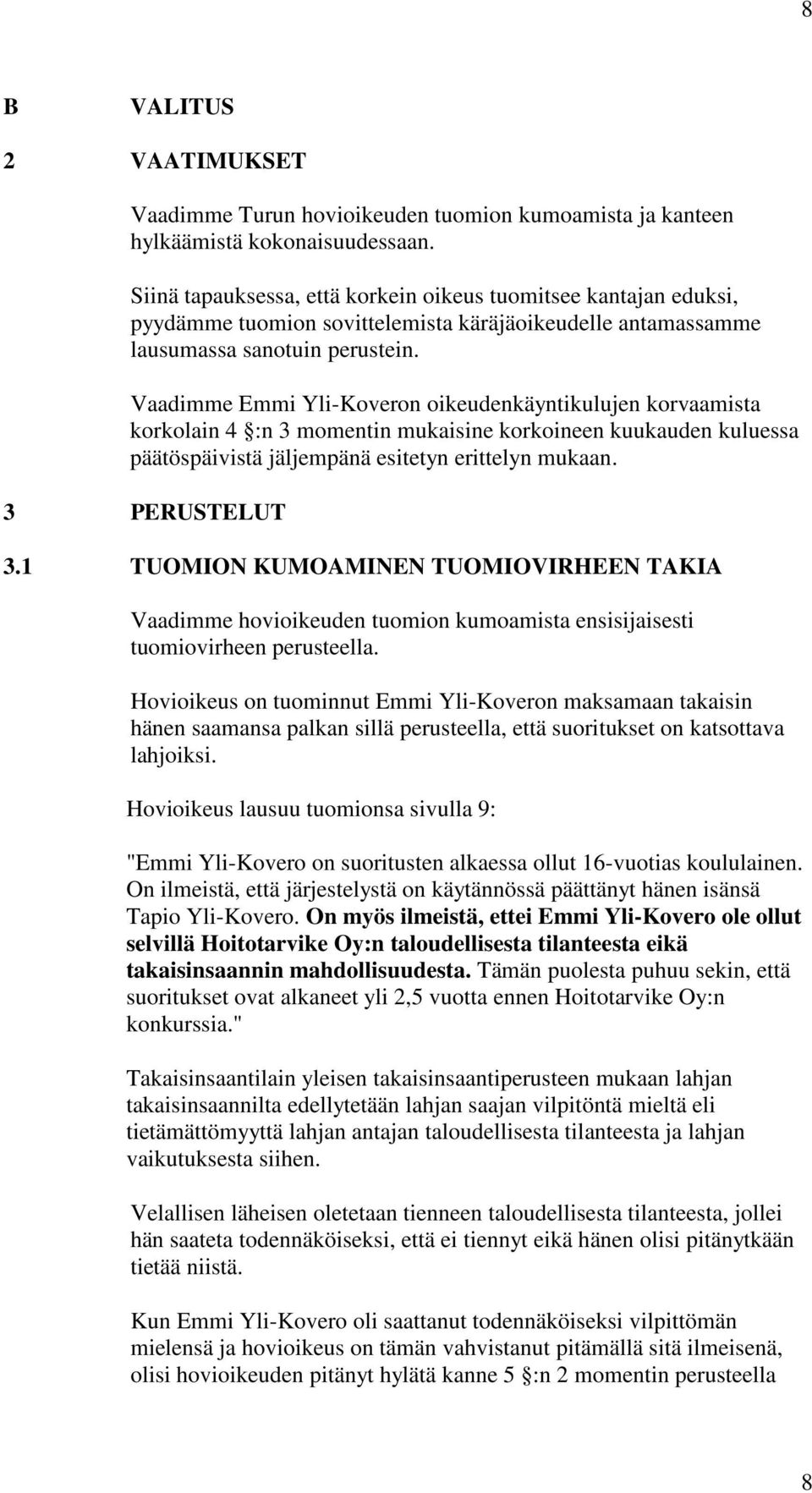 Vaadimme Emmi Yli-Koveron oikeudenkäyntikulujen korvaamista korkolain 4 :n 3 momentin mukaisine korkoineen kuukauden kuluessa päätöspäivistä jäljempänä esitetyn erittelyn mukaan. 3 PERUSTELUT 3.