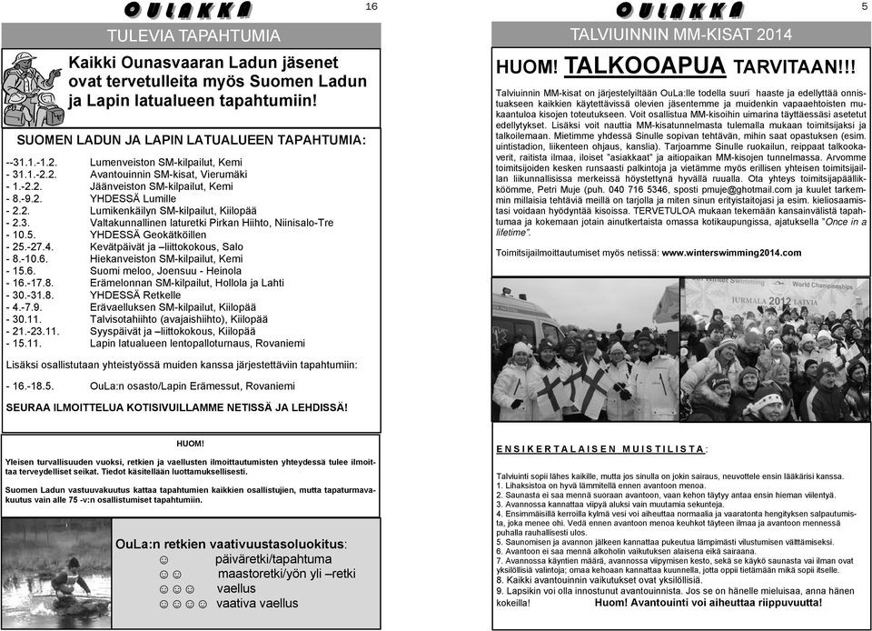 5. YHDESSÄ Geokätköillen - 25.-27.4. Kevätpäivät ja liittokokous, Salo - 8.-10.6. Hiekanveiston SM-kilpailut, Kemi - 15.6. Suomi meloo, Joensuu - Heinola - 16.-17.8. Erämelonnan SM-kilpailut, Hollola ja Lahti - 30.