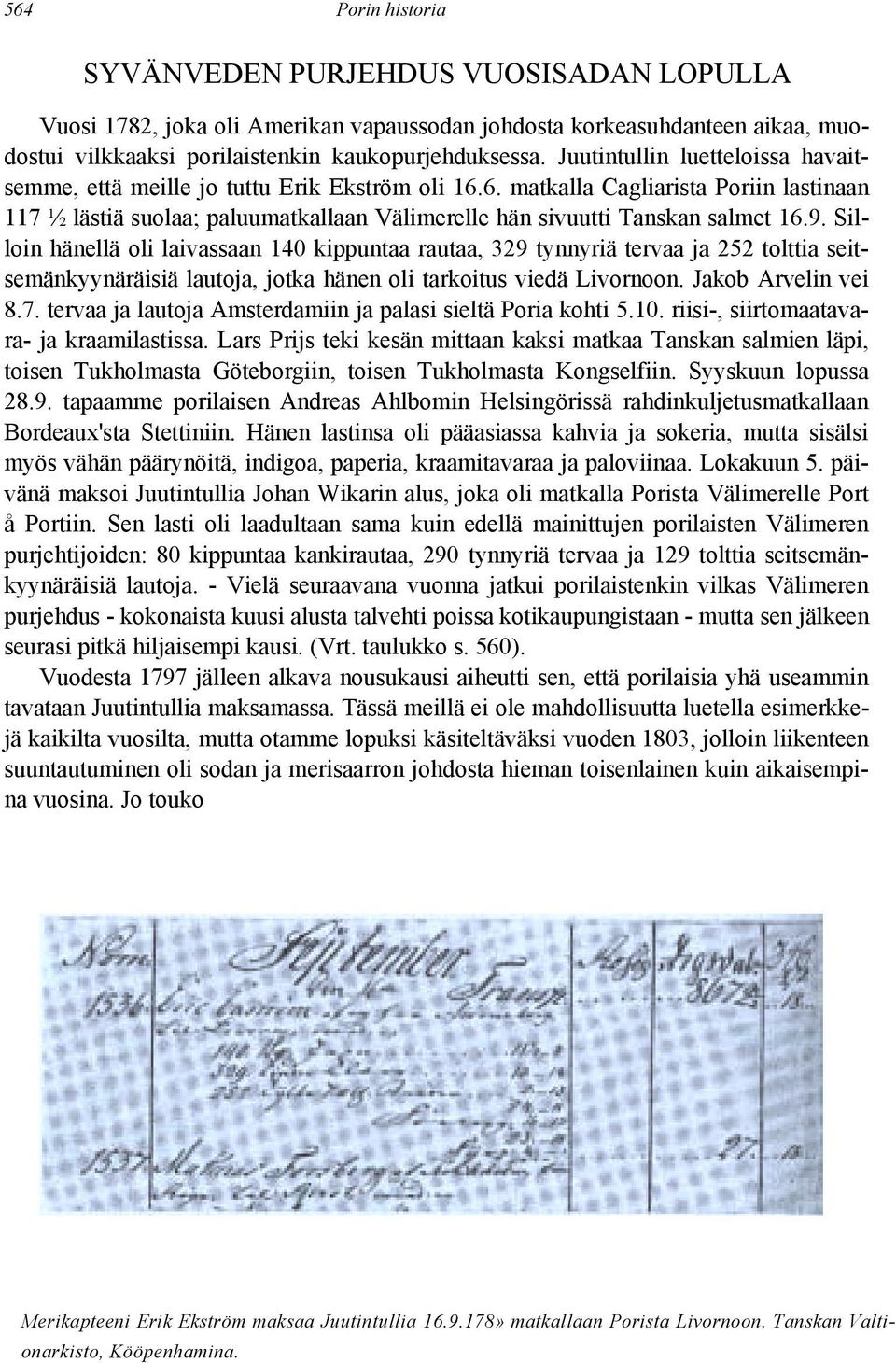 9. Silloin hänellä oli laivassaan 140 kippuntaa rautaa, 329 tynnyriä tervaa ja 252 tolttia seitsemänkyynäräisiä lautoja, jotka hänen oli tarkoitus viedä Livornoon. Jakob Arvelin vei 8.7.