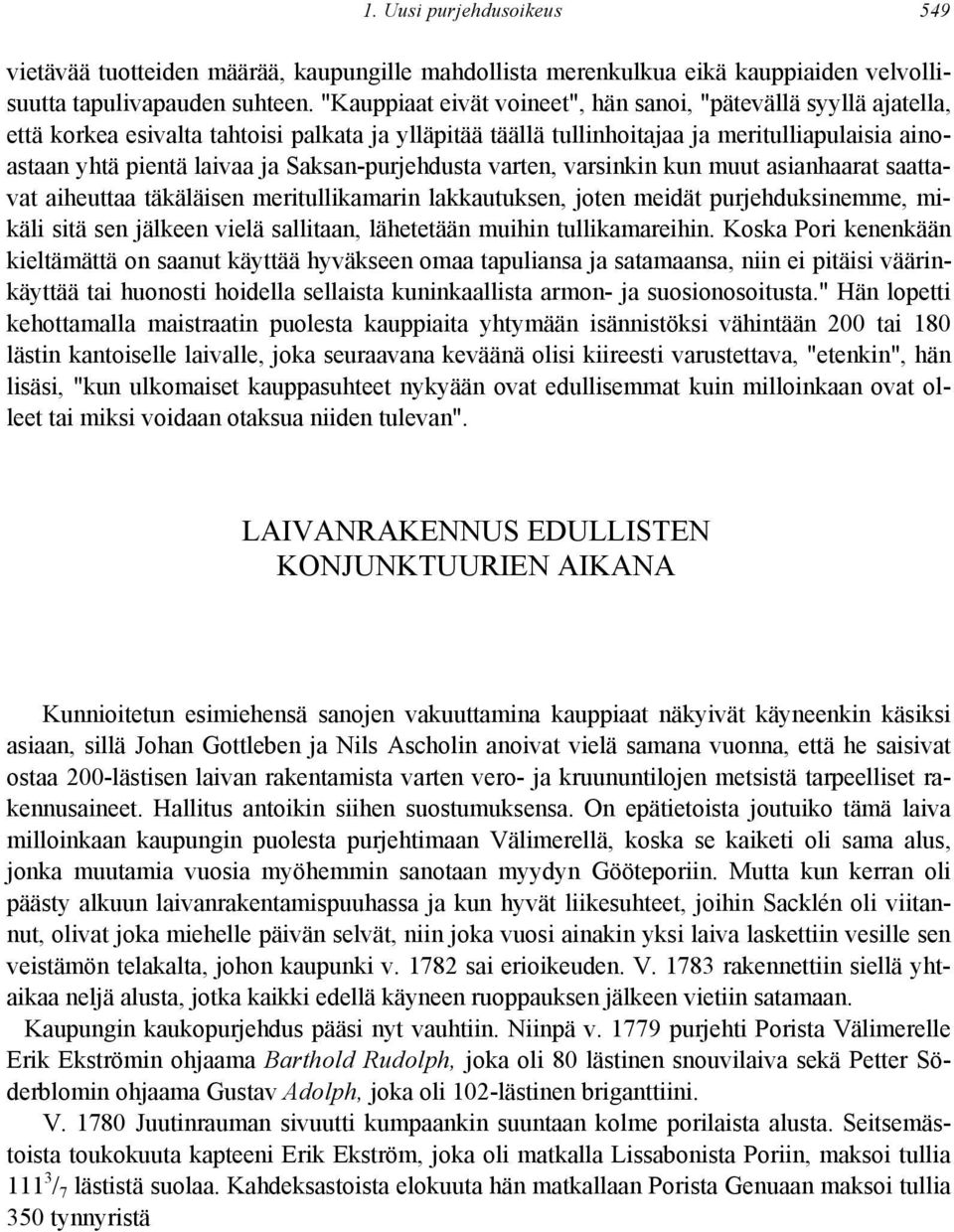 Saksan-purjehdusta varten, varsinkin kun muut asianhaarat saattavat aiheuttaa täkäläisen meritullikamarin lakkautuksen, joten meidät purjehduksinemme, mikäli sitä sen jälkeen vielä sallitaan,