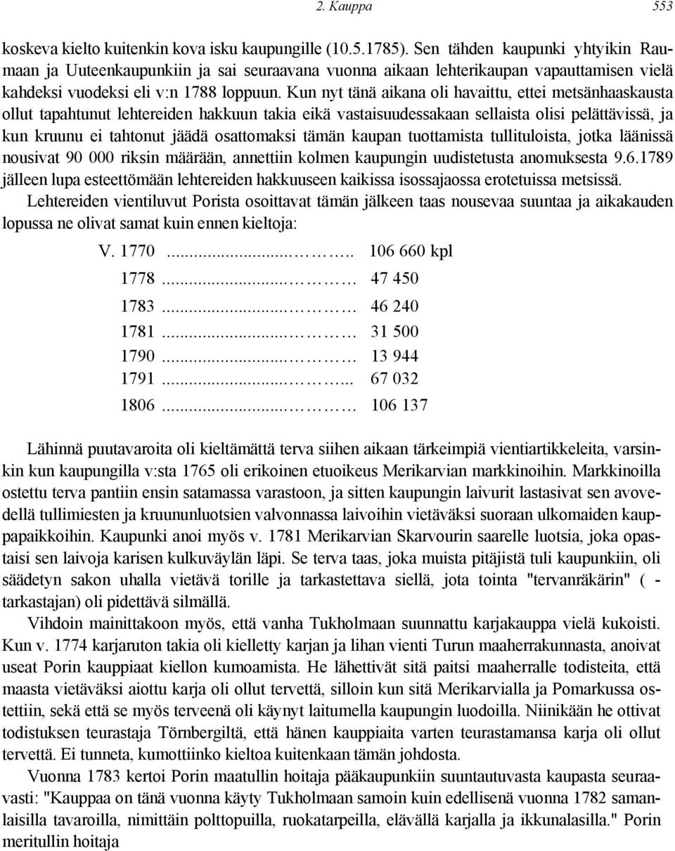 Kun nyt tänä aikana oli havaittu, ettei metsänhaaskausta ollut tapahtunut lehtereiden hakkuun takia eikä vastaisuudessakaan sellaista olisi pelättävissä, ja kun kruunu ei tahtonut jäädä osattomaksi