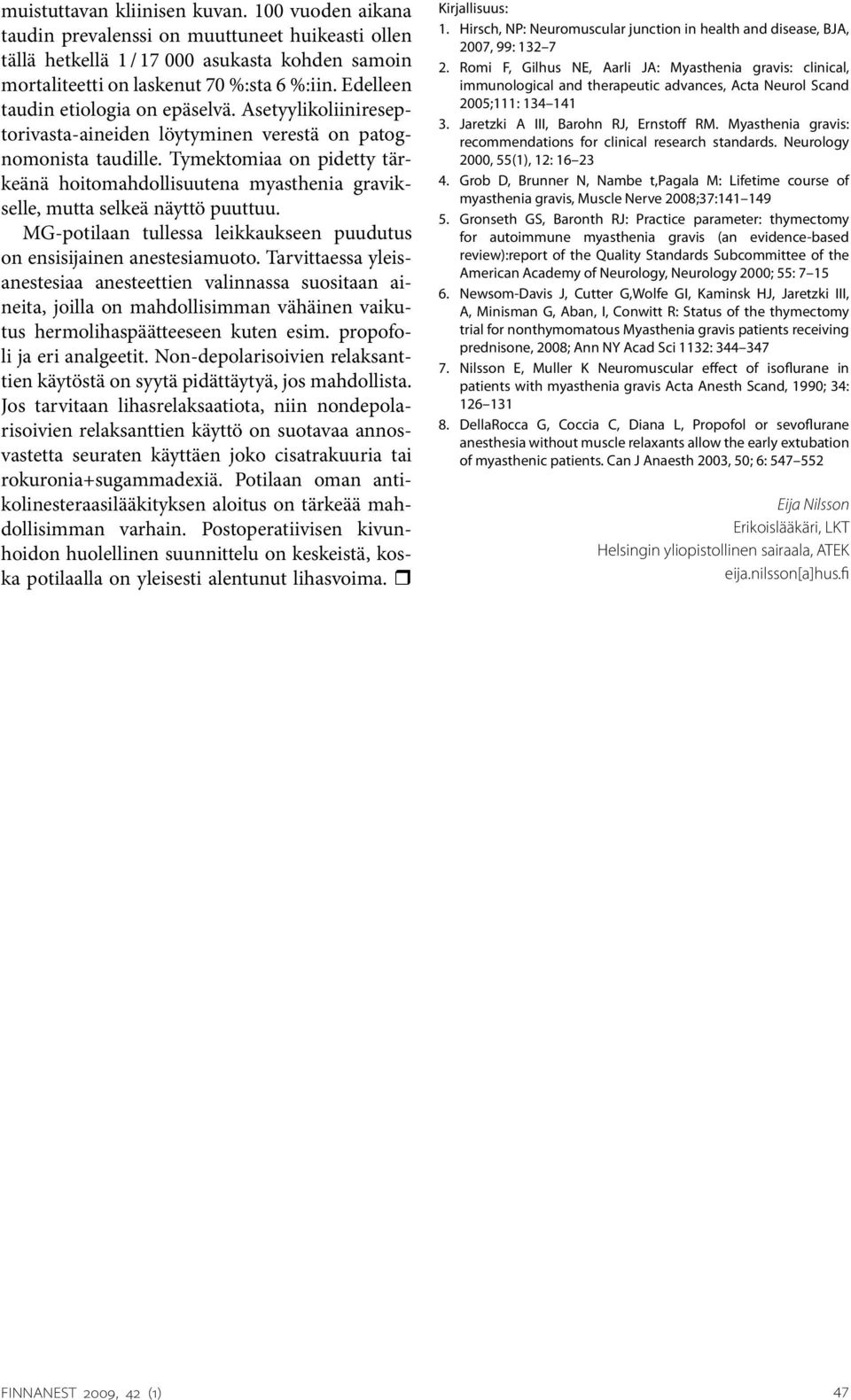 Tymektomiaa on pidetty tärkeänä hoitomahdollisuutena myasthenia gravikselle, mutta selkeä näyttö puuttuu. MG-potilaan tullessa leikkaukseen puudutus on ensisijainen anestesiamuoto.