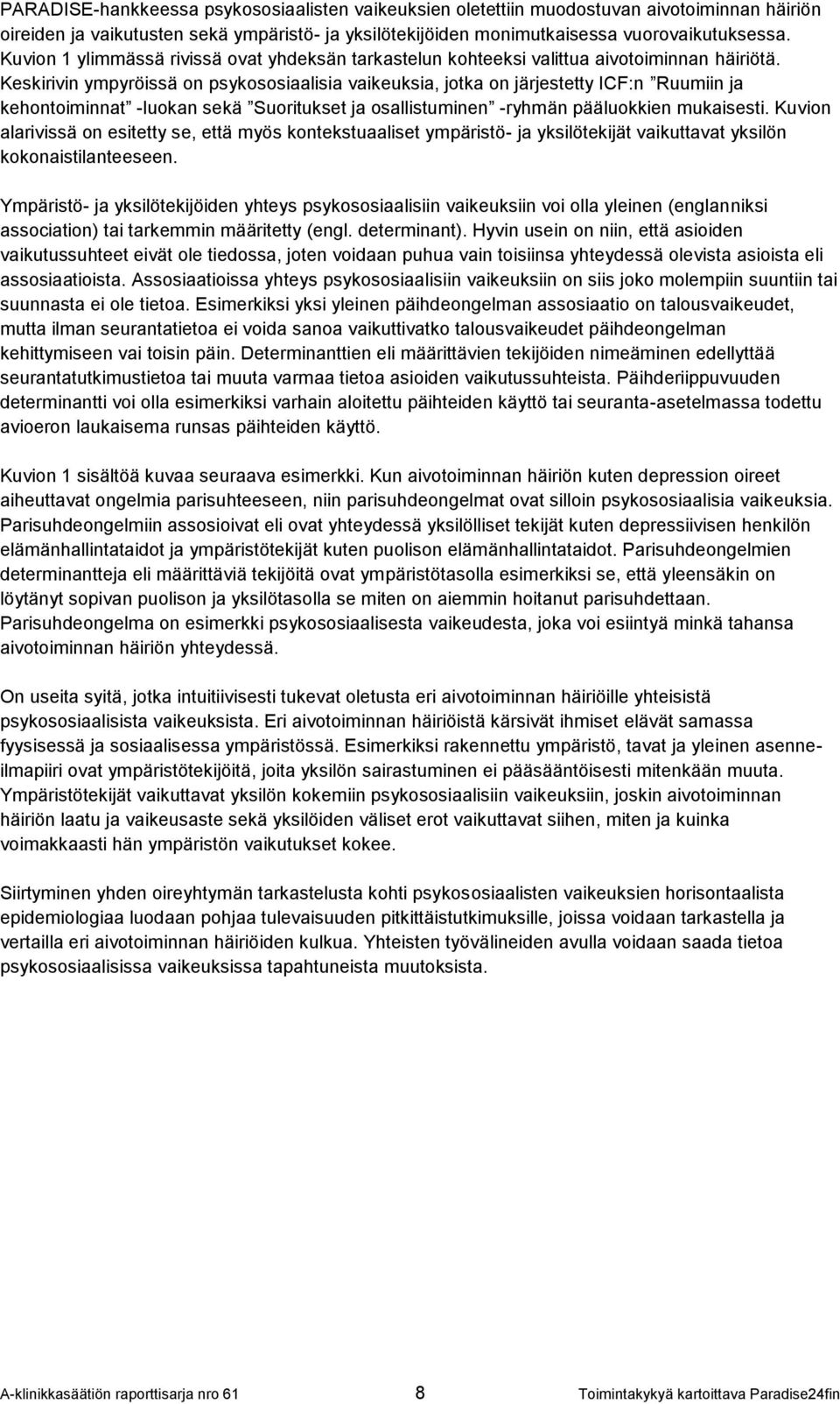 Keskirivin ympyröissä on psykososiaalisia vaikeuksia, jotka on järjestetty ICF:n Ruumiin ja kehontoiminnat -luokan sekä Suoritukset ja osallistuminen -ryhmän pääluokkien mukaisesti.