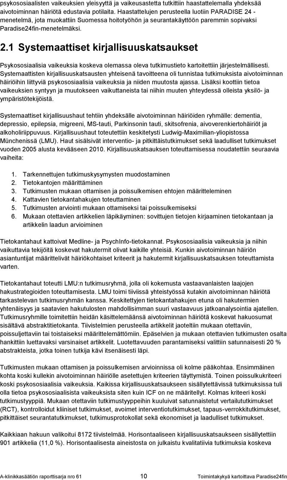 Systemaattisten kirjallisuuskatsausten yhteisenä tavoitteena oli tunnistaa tutkimuksista aivotoiminnan häiriöihin liittyviä psykososiaalisia vaikeuksia ja niiden muutosta ajassa.