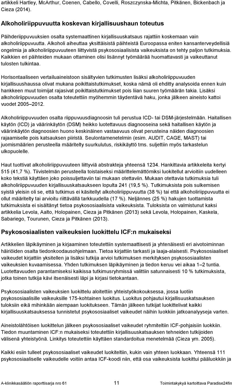 Alkoholi aiheuttaa yksittäisistä päihteistä Euroopassa eniten kansanterveydellisiä ongelmia ja alkoholiriippuvuuteen liittyvistä psykososiaalisista vaikeuksista on tehty paljon tutkimuksia.