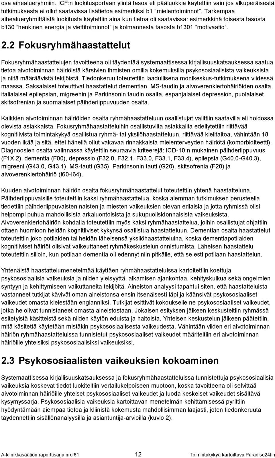 2 Fokusryhmähaastattelut Fokusryhmähaastattelujen tavoitteena oli täydentää systemaattisessa kirjallisuuskatsauksessa saatua tietoa aivotoiminnan häiriöistä kärsivien ihmisten omilla kokemuksilla