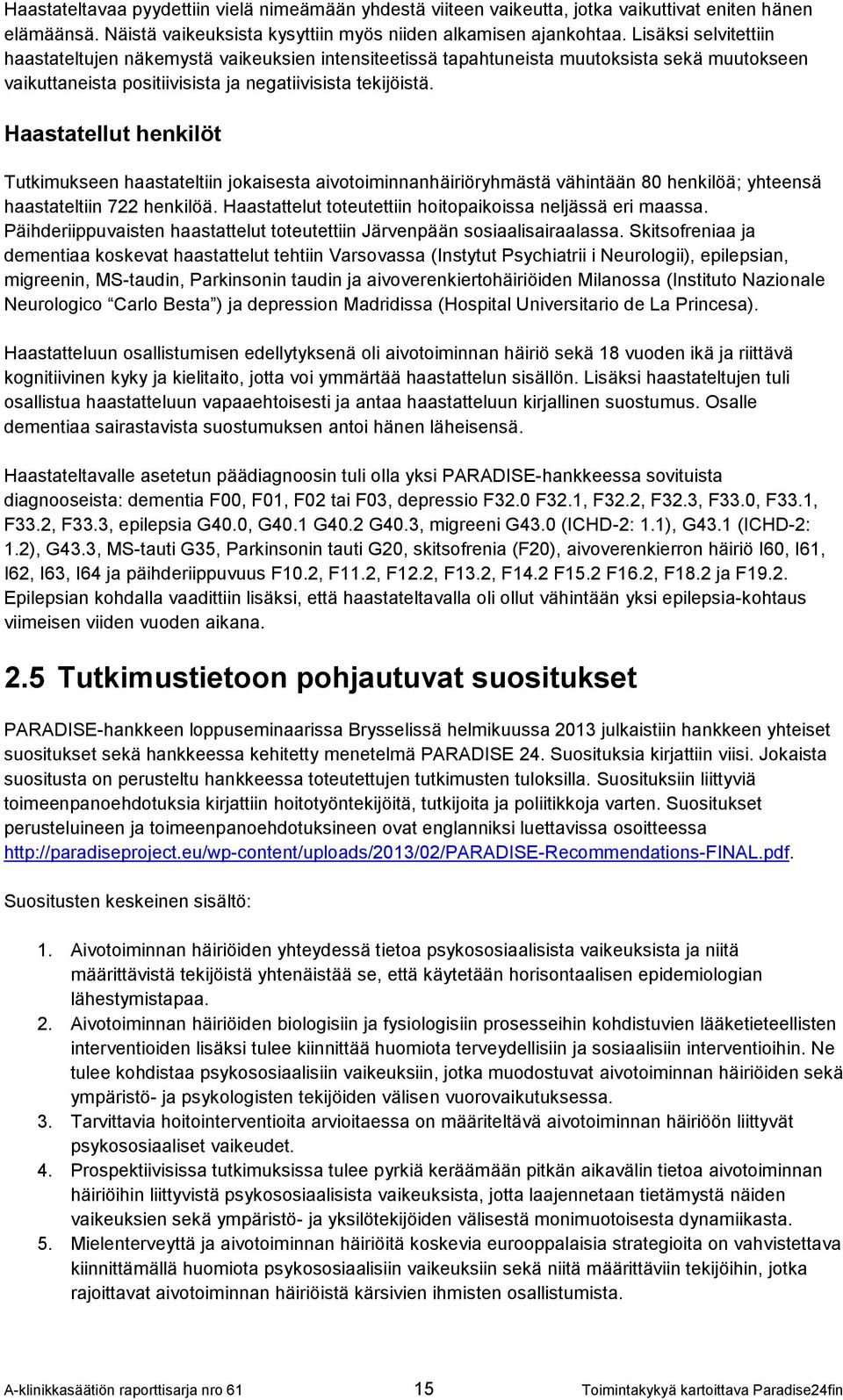 Haastatellut henkilöt Tutkimukseen haastateltiin jokaisesta aivotoiminnanhäiriöryhmästä vähintään 80 henkilöä; yhteensä haastateltiin 722 henkilöä.