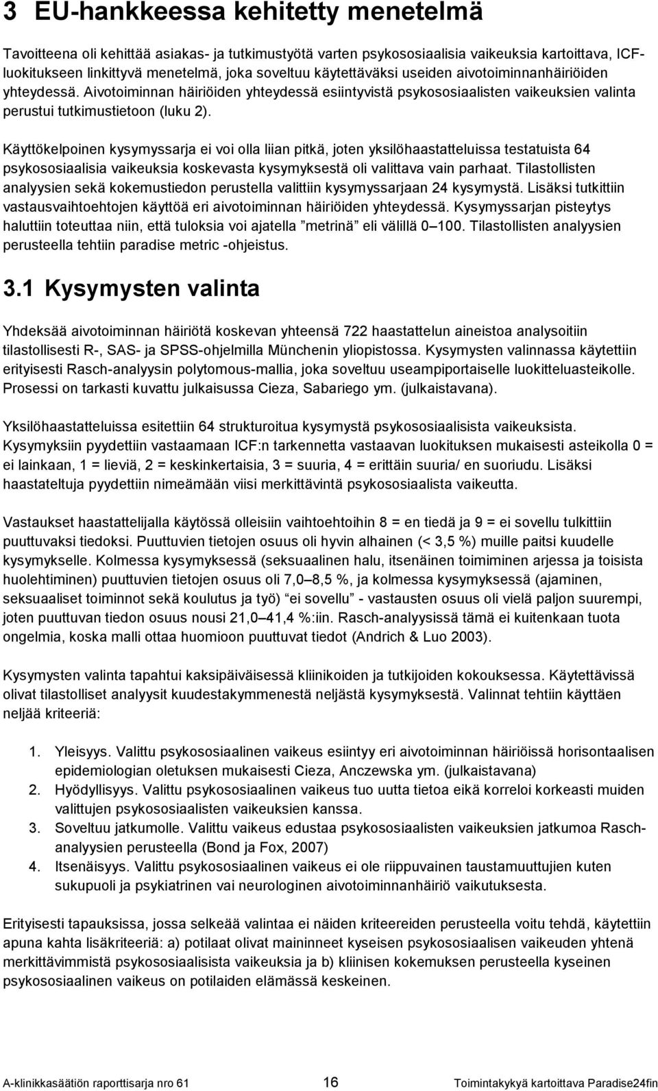 Käyttökelpoinen kysymyssarja ei voi olla liian pitkä, joten yksilöhaastatteluissa testatuista 64 psykososiaalisia vaikeuksia koskevasta kysymyksestä oli valittava vain parhaat.