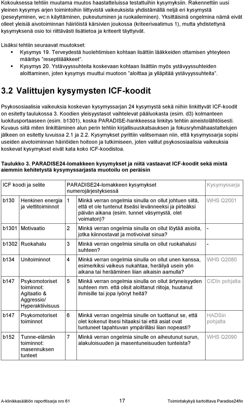 Yksittäisinä ongelmina nämä eivät olleet yleisiä aivotoiminnan häiriöistä kärsivien joukossa (kriteerivaatimus 1), mutta yhdistettynä kysymyksenä osio toi riittävästi lisätietoa ja kriteerit