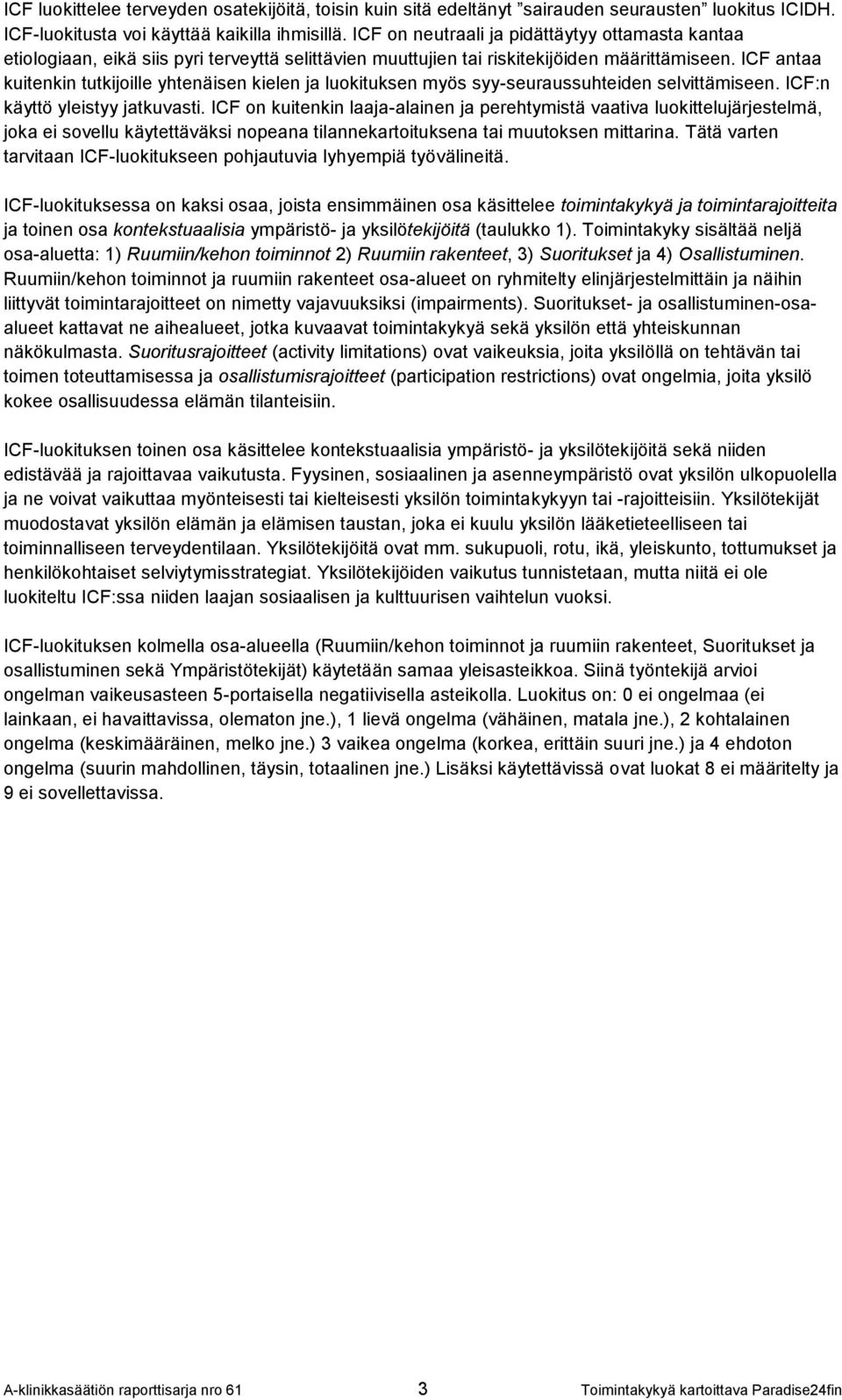 ICF antaa kuitenkin tutkijoille yhtenäisen kielen ja luokituksen myös syy-seuraussuhteiden selvittämiseen. ICF:n käyttö yleistyy jatkuvasti.