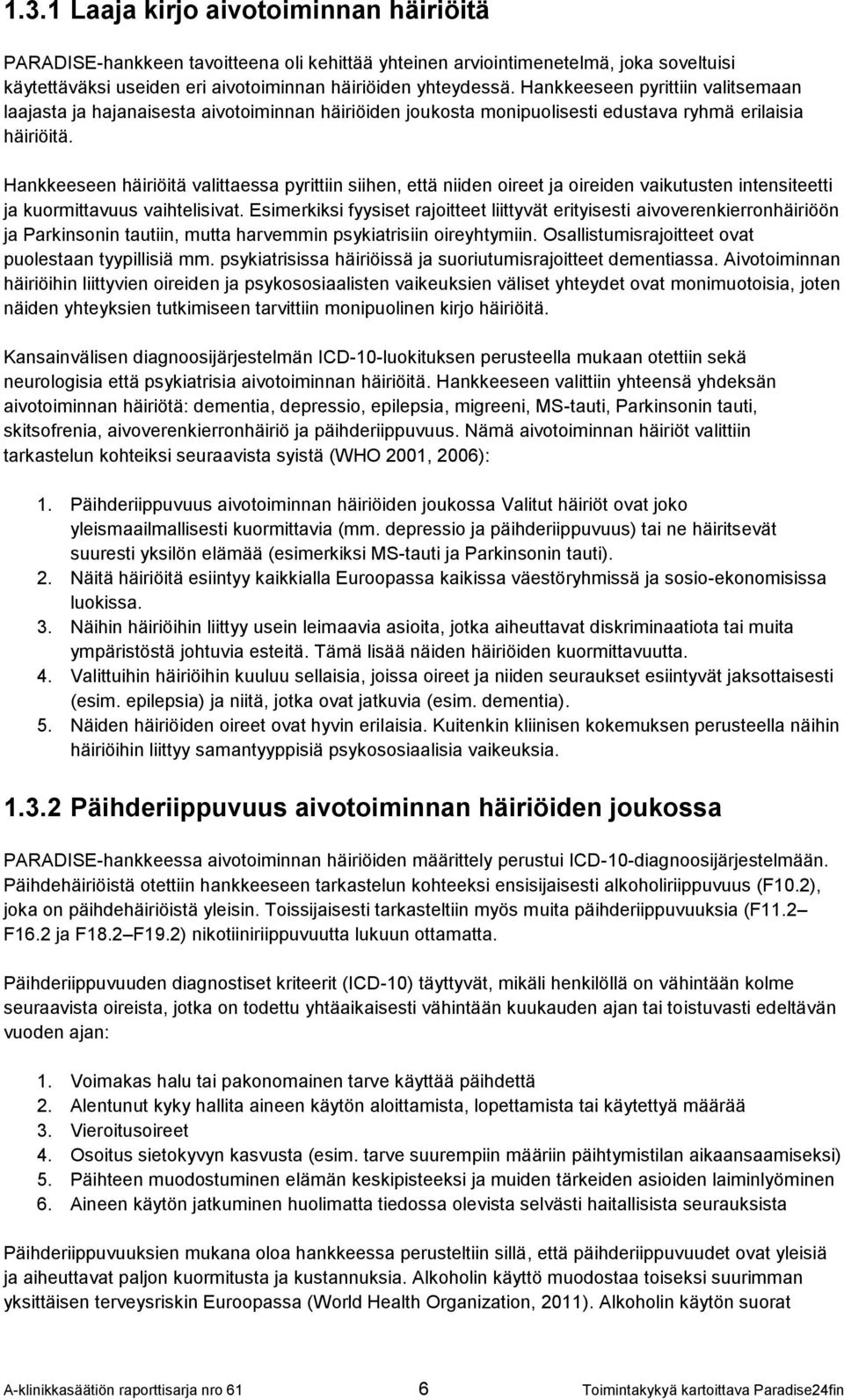 Hankkeeseen häiriöitä valittaessa pyrittiin siihen, että niiden oireet ja oireiden vaikutusten intensiteetti ja kuormittavuus vaihtelisivat.