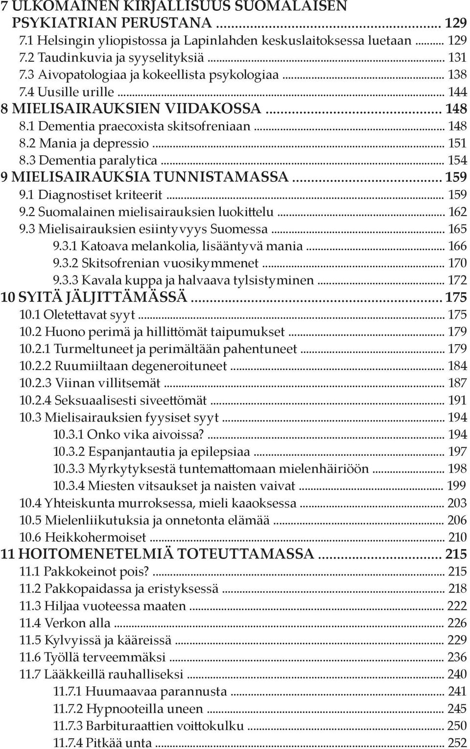 3 Dementia paralytica... 154 9 MIELISAIRAUKSIA TUNNISTAMASSA... 159 9.1 Diagnostiset kriteerit... 159 9.2 Suomalainen mielisairauksien luokittelu... 162 9.3 Mielisairauksien esiintyvyys Suomessa.