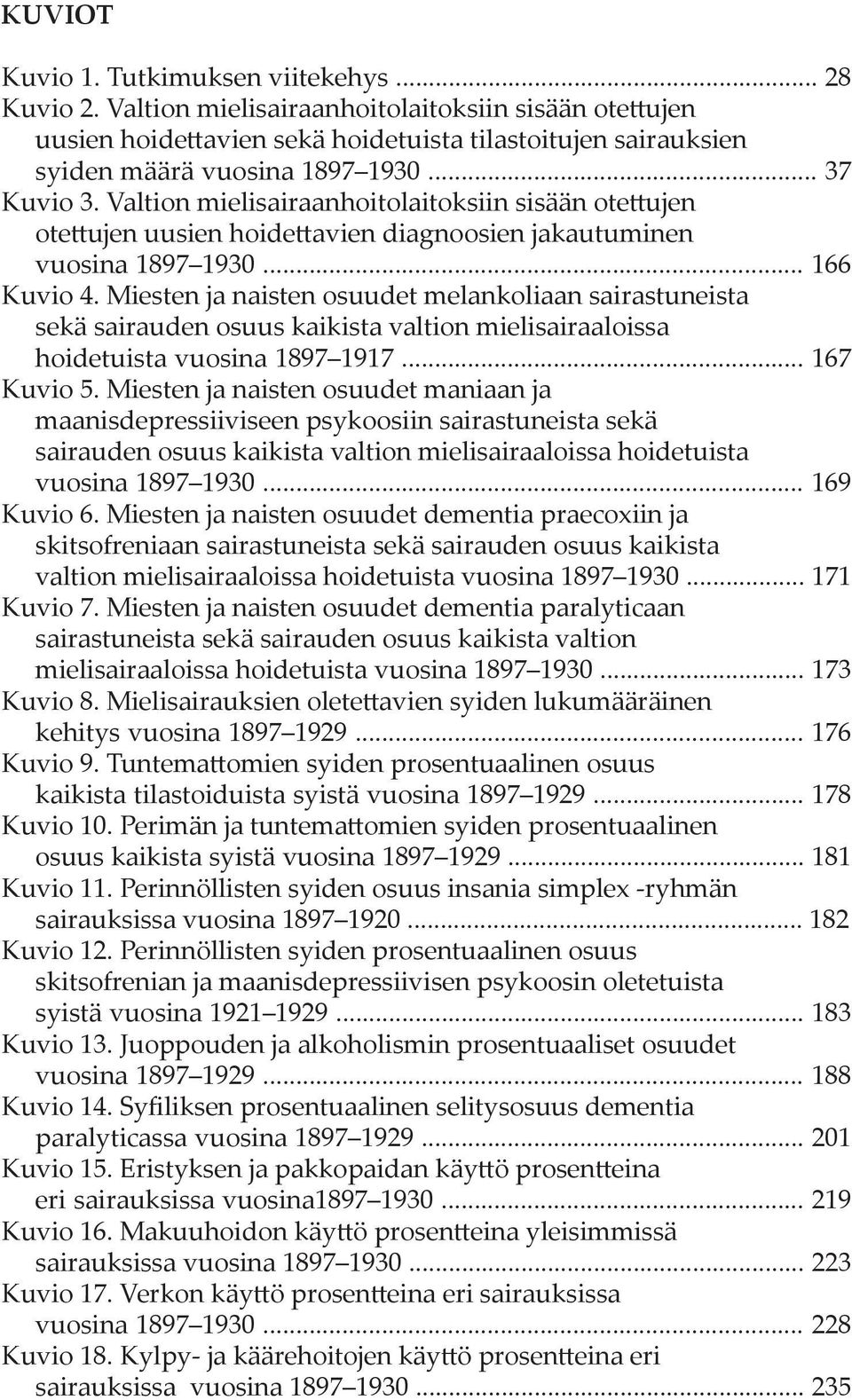 Valtion mielisairaanhoitolaitoksiin sisään otettujen otettujen uusien hoidettavien diagnoosien jakautuminen vuosina 1897 1930... 166 Kuvio 4.