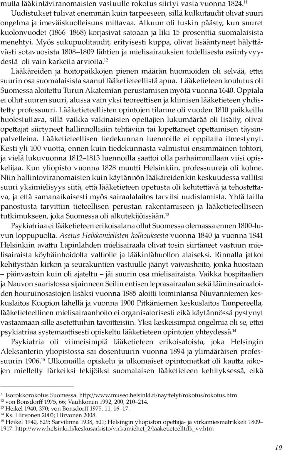 Myös sukupuolitaudit, erityisesti kuppa, olivat lisääntyneet hälyttävästi sotavuosista 1808 1809 lähtien ja mielisairauksien todellisesta esiintyvyydestä oli vain karkeita arvioita.