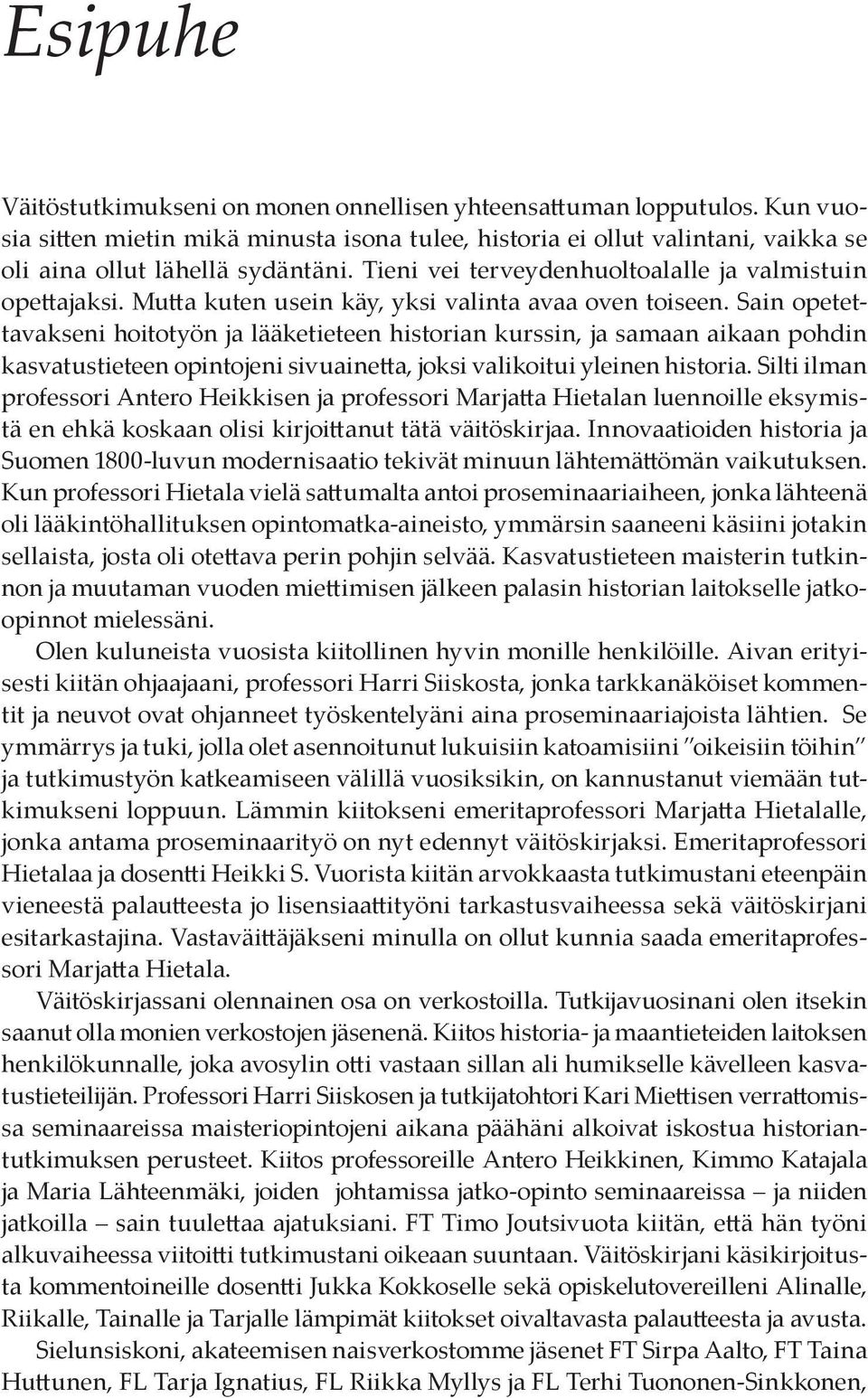 Sain opetettavakseni hoitotyön ja lääketieteen historian kurssin, ja samaan aikaan pohdin kasvatustieteen opintojeni sivuainetta, joksi valikoitui yleinen historia.