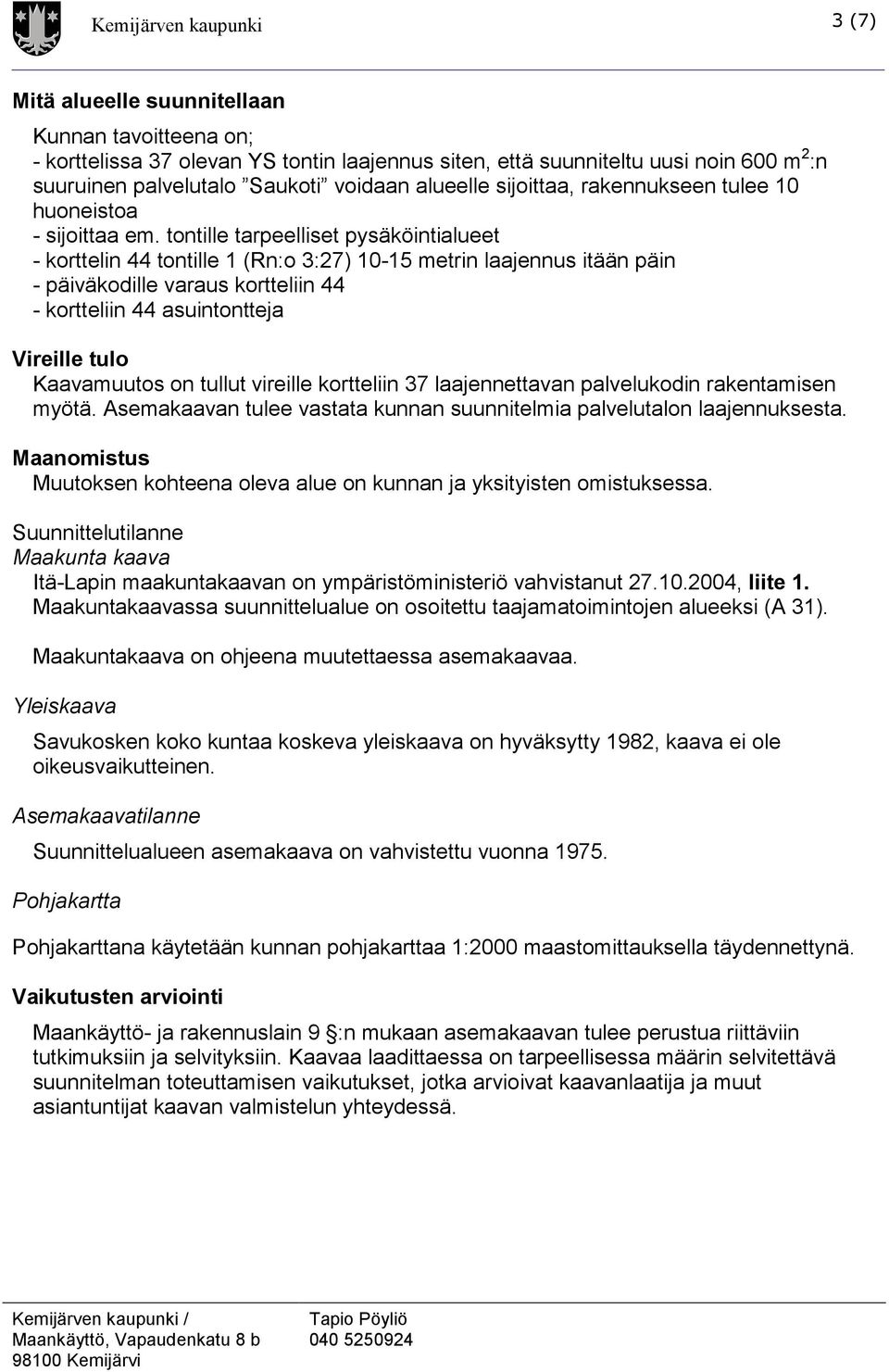 tontille tarpeelliset pysäköintialueet - korttelin 44 tontille 1 (Rn:o 3:27) 10-15 metrin laajennus itään päin - päiväkodille varaus kortteliin 44 - kortteliin 44 asuintontteja Vireille tulo