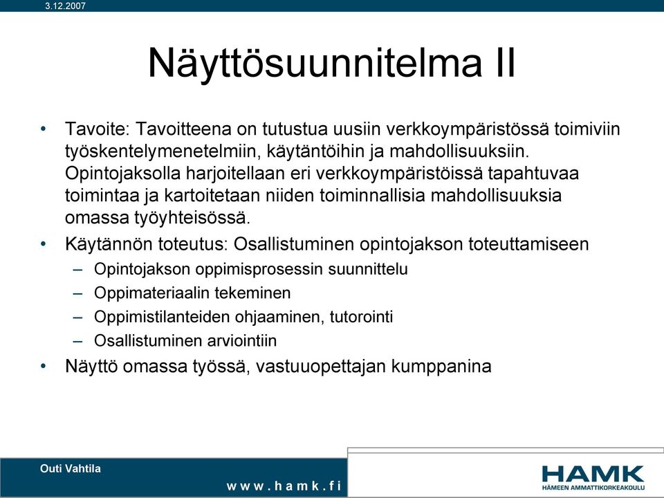 Opintojaksolla harjoitellaan eri verkkoympäristöissä tapahtuvaa toimintaa ja kartoitetaan niiden toiminnallisia mahdollisuuksia omassa