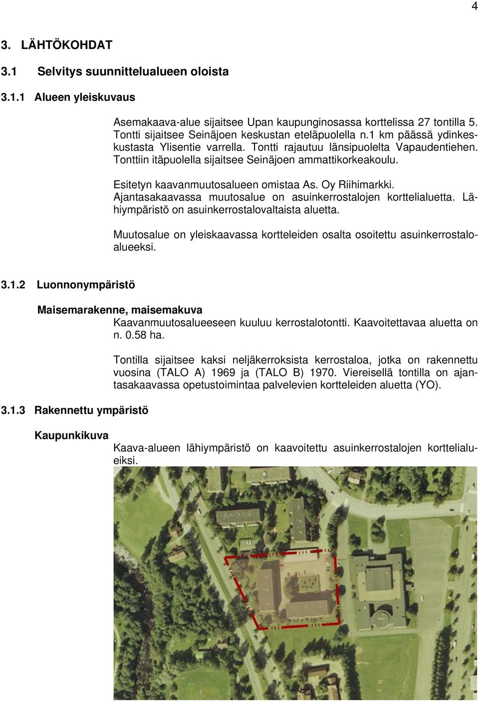 Tonttiin itäpuolella sijaitsee Seinäjoen ammattikorkeakoulu. Esitetyn kaavanmuutosalueen omistaa As. Oy Riihimarkki. Ajantasakaavassa muutosalue on asuinkerrostalojen korttelialuetta.