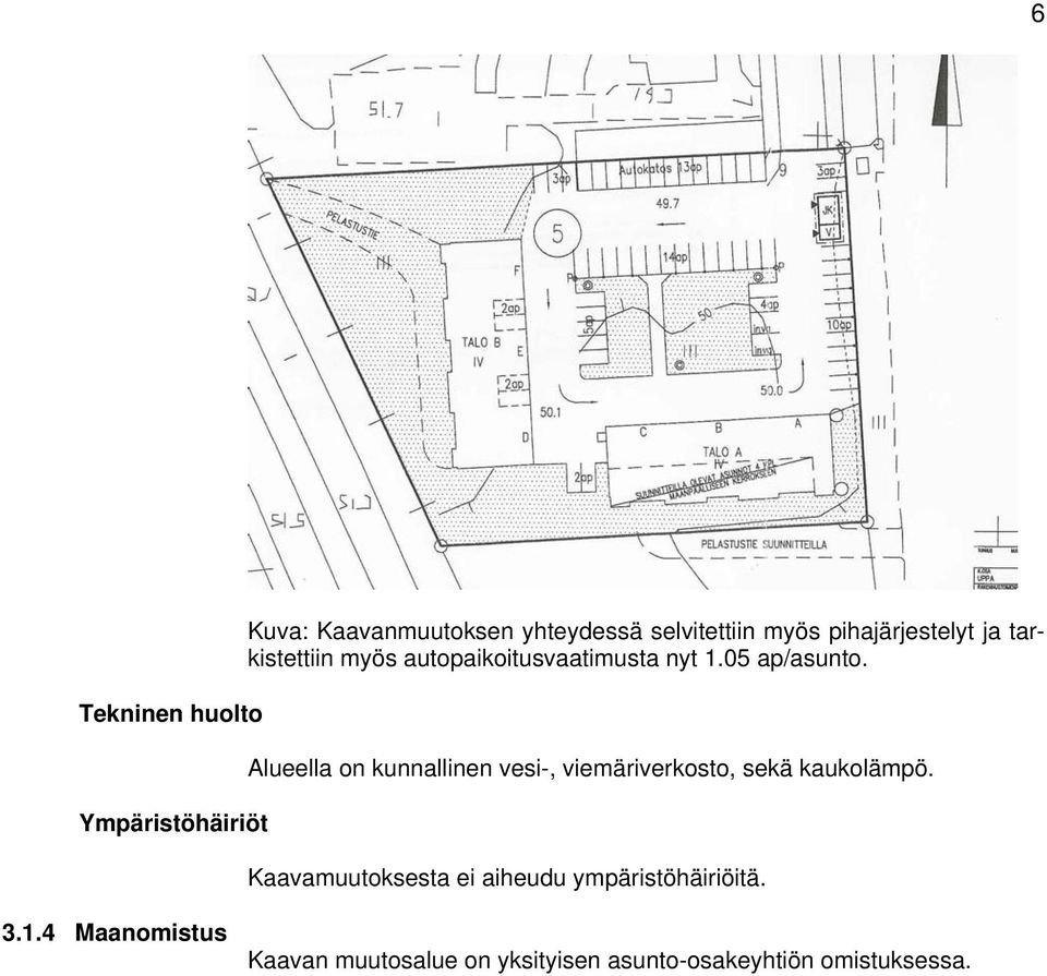 Alueella on kunnallinen vesi-, viemäriverkosto, sekä kaukolämpö.