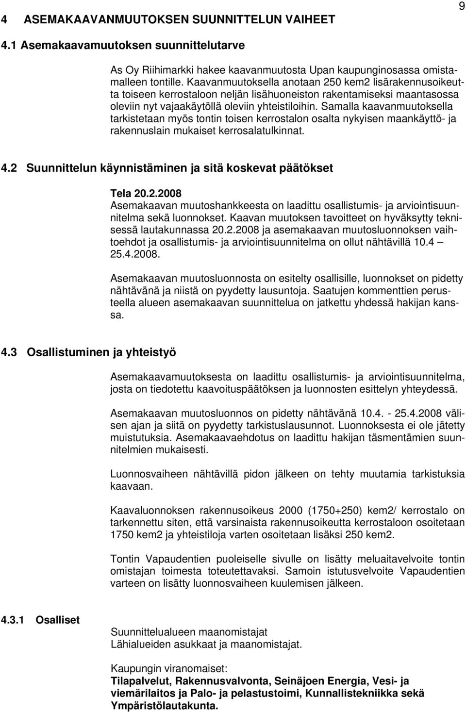 Samalla kaavanmuutoksella tarkistetaan myös tontin toisen kerrostalon osalta nykyisen maankäyttö- ja rakennuslain mukaiset kerrosalatulkinnat. 4.