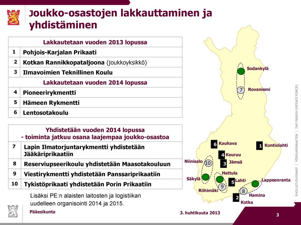 Ilmatorjuntarykmentti yhdistetään Jääkäriprikaatiin 8 Reserviupseerikoulu yhdistetään Maasotakouluun Niinisalo 10 6 Kauhava 4 Keuruu 3 Jämsä 1 Kontiolahti 9 Viestirykmentti yhdistetään