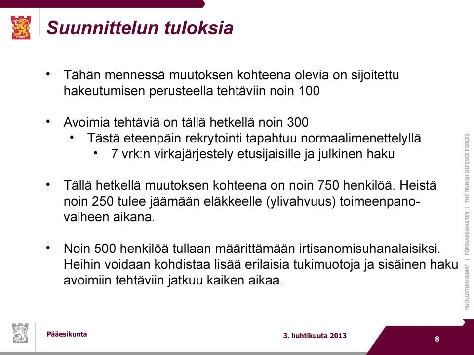 muutoksen kohteena on noin 750 henkilöä. Heistä noin 250 tulee jäämään eläkkeelle (ylivahvuus) toimeenpanovaiheen aikana.